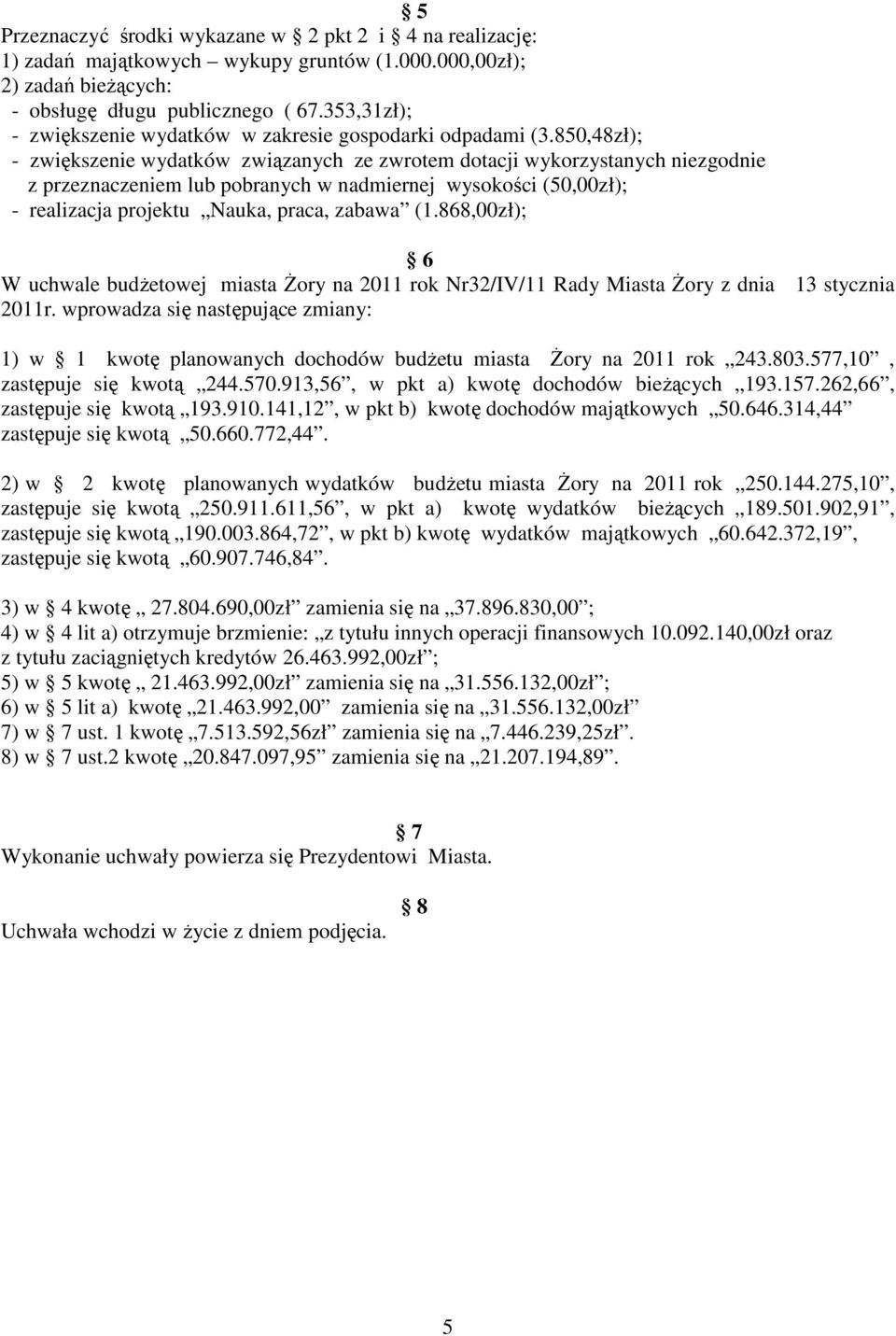 wysokości (50,00zł); - realizacja projektu Nauka, praca, zabawa (1.868,00zł); 6 W uchwale budŝetowej miasta śory na 2011 rok Nr32/IV/11 Rady Miasta śory z dnia 13 stycznia 2011r.