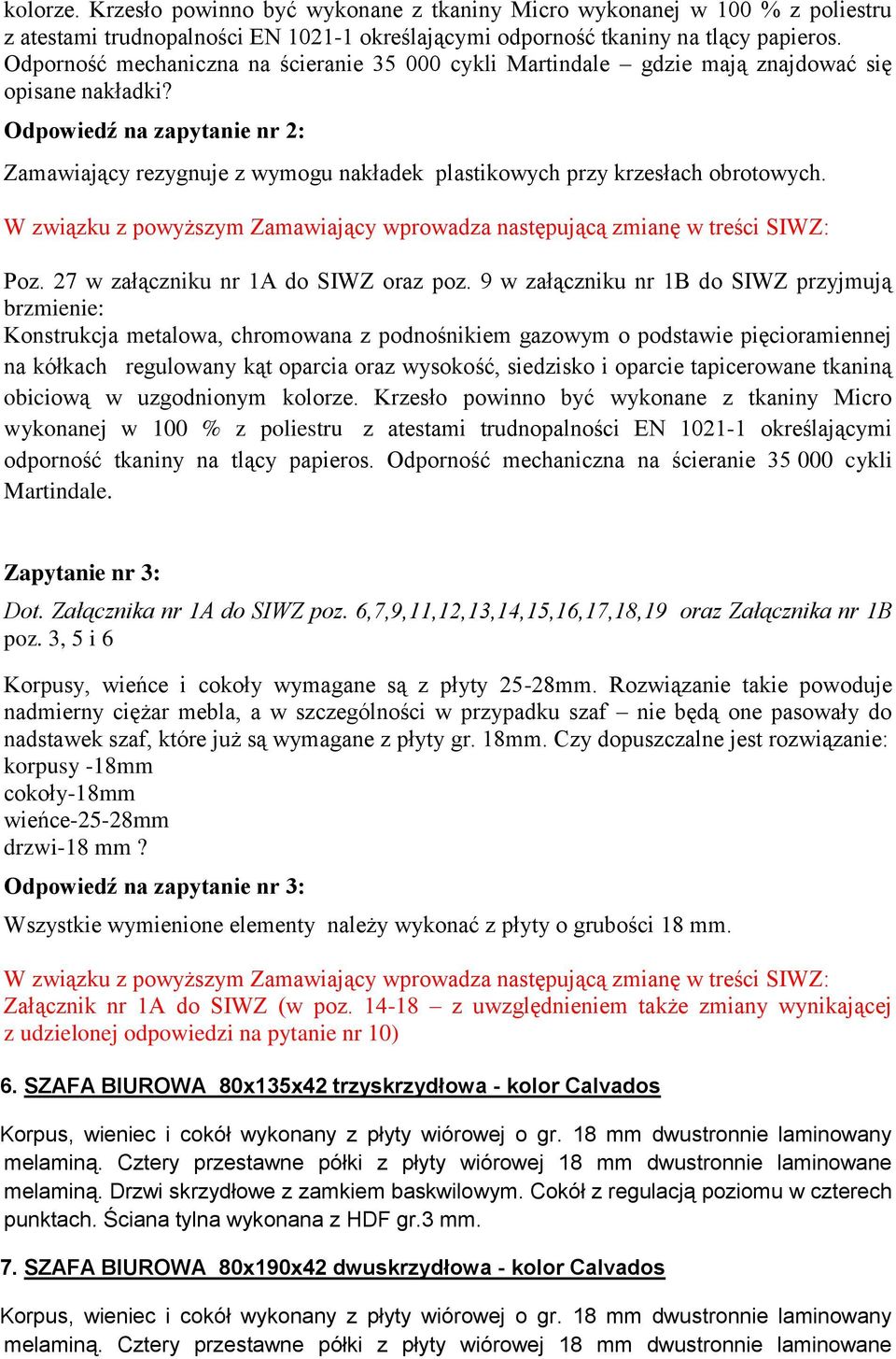 Odpowiedź na zapytanie nr 2: Zamawiający rezygnuje z wymogu nakładek plastikowych przy krzesłach obrotowych. W związku z powyższym Zamawiający wprowadza następującą zmianę w treści SIWZ: Poz.