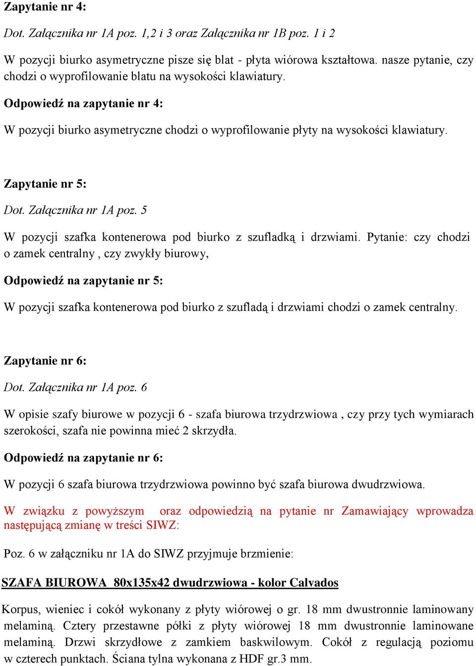 Zapytanie nr 5: Dot. Załącznika nr 1A poz. 5 W pozycji szafka kontenerowa pod biurko z szufladką i drzwiami.