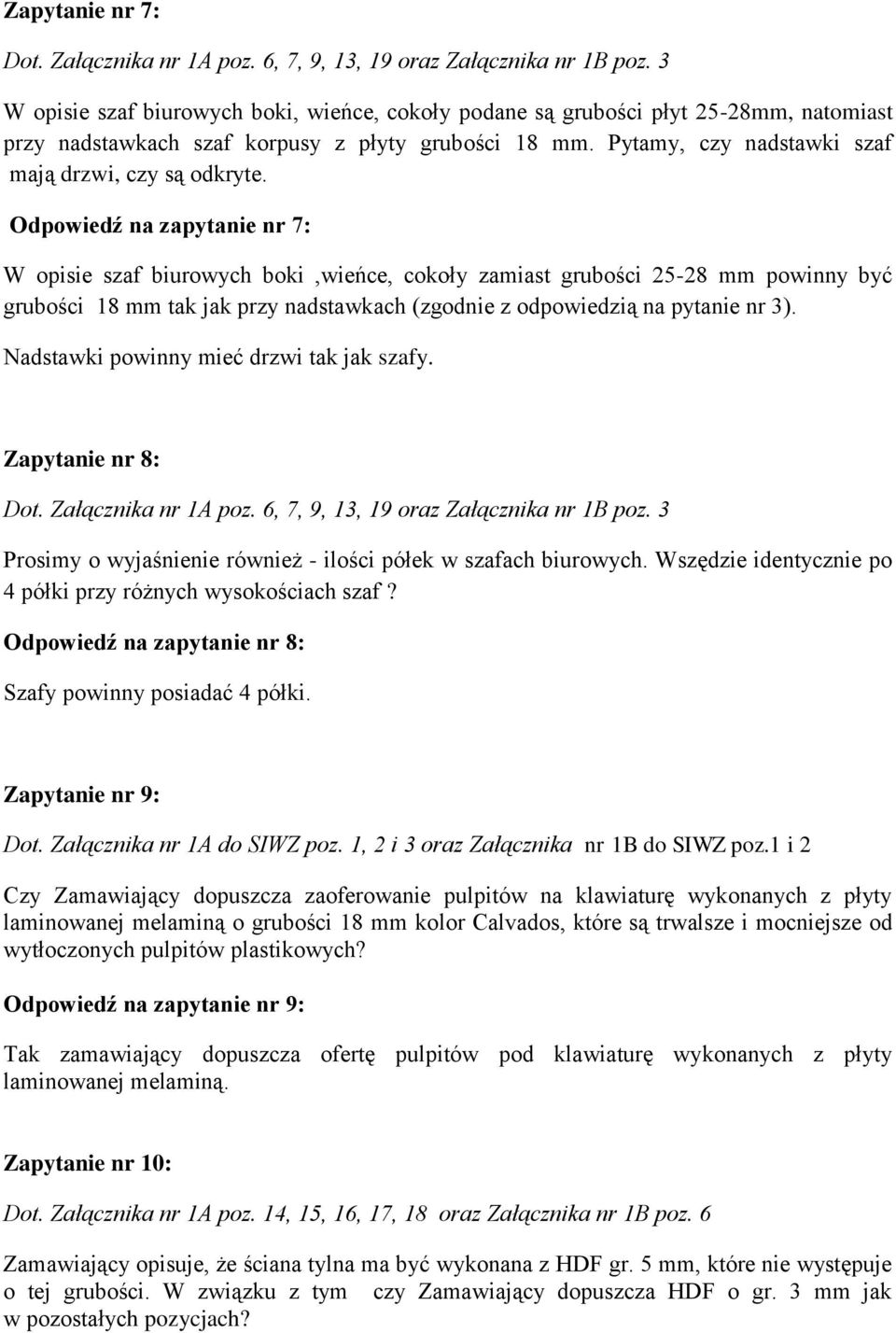 Odpowiedź na zapytanie nr 7: W opisie szaf biurowych boki,wieńce, cokoły zamiast grubości 25-28 mm powinny być grubości 18 mm tak jak przy nadstawkach (zgodnie z odpowiedzią na pytanie nr 3).