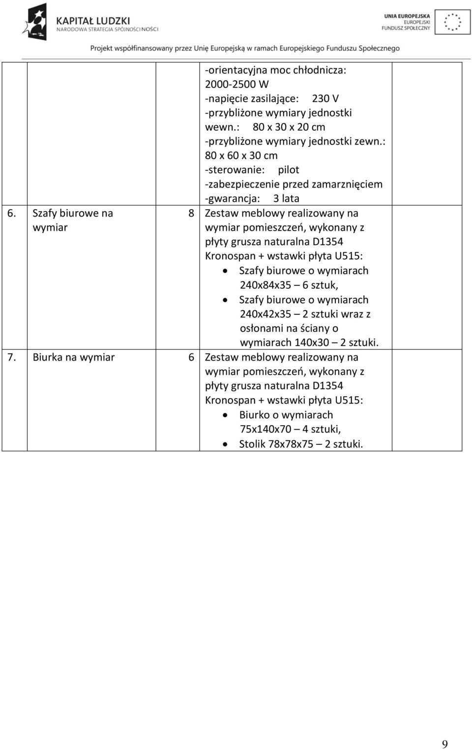 Kronospan + wstawki płyta U515: Szafy biurowe o wymiarach 240x84x35 6 sztuk, Szafy biurowe o wymiarach 240x42x35 2 sztuki wraz z osłonami na ściany o wymiarach 140x30 2 sztuki. 7.