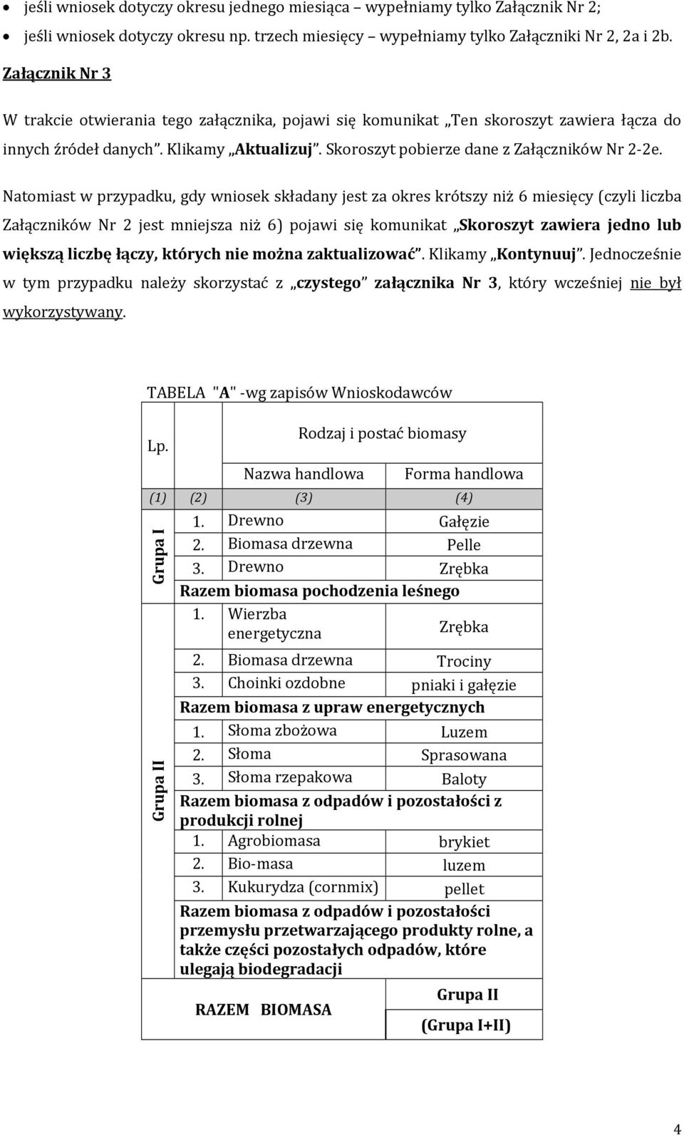 Natomiast w przypadku, gdy wniosek składany jest za okres krótszy niż 6 miesięcy (czyli liczba Załączników Nr 2 jest mniejsza niż 6) pojawi się komunikat Skoroszyt zawiera jedno lub większą liczbę