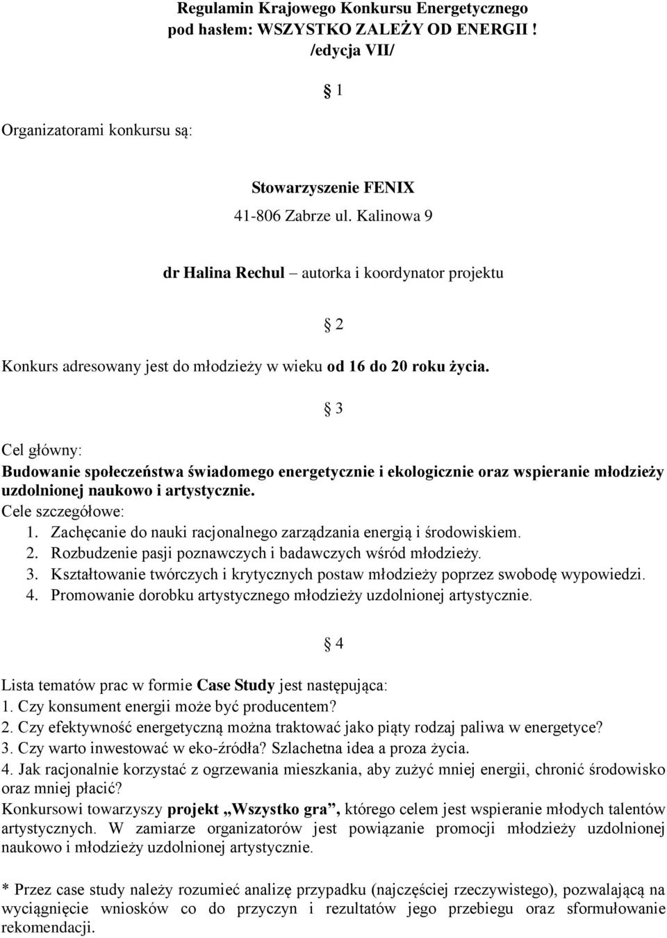 2 3 Cel główny: Budowanie społeczeństwa świadomego energetycznie i ekologicznie oraz wspieranie młodzieży uzdolnionej naukowo i artystycznie. Cele szczegółowe: 1.