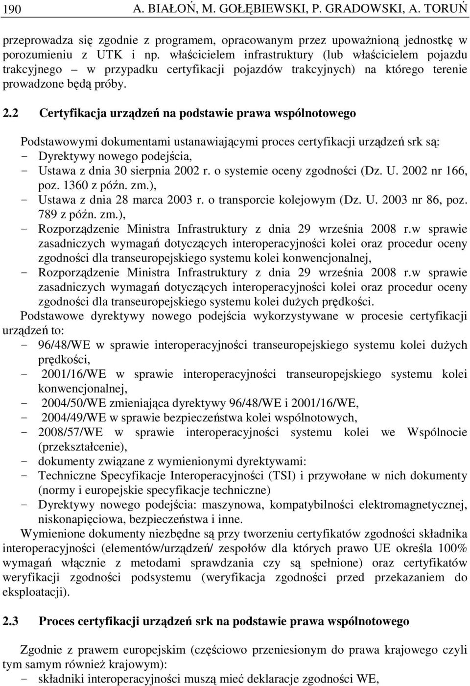 2 Certyfikacja urządzeń na podstawie prawa wspólnotowego Podstawowymi dokumentami ustanawiającymi proces certyfikacji urządzeń srk są: - Dyrektywy nowego podejścia, - Ustawa z dnia 30 sierpnia 2002 r.