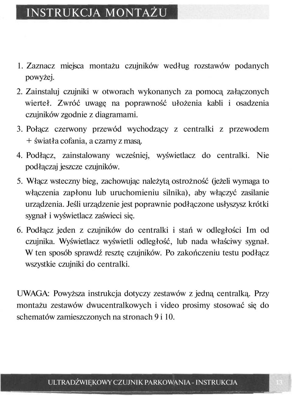 Podłącz, zainstalowany wcześniej, wyświetlacz do centralki. Nie podłączaj jeszcze czujników. 5.