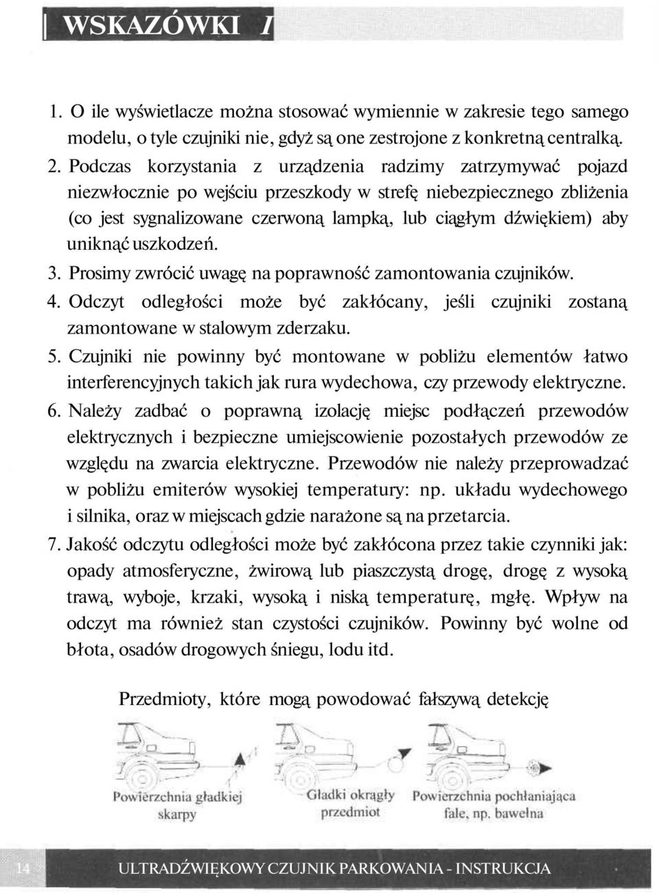 uniknąć uszkodzeń. 3. Prosimy zwrócić uwagę na poprawność zamontowania czujników. 4. Odczyt odległości może być zakłócany, jeśli czujniki zostaną zamontowane w stalowym zderzaku. 5.