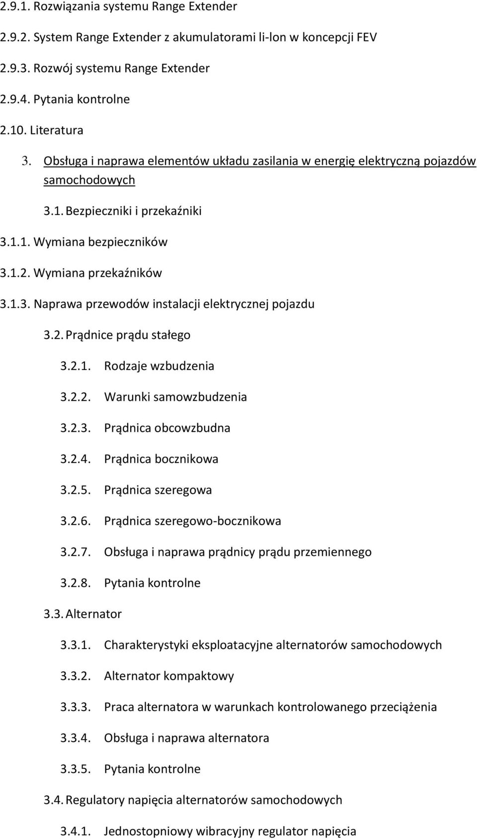2. Prądnice prądu stałego 3.2.1. Rodzaje wzbudzenia 3.2.2. Warunki samowzbudzenia 3.2.3. Prądnica obcowzbudna 3.2.4. Prądnica bocznikowa 3.2.5. Prądnica szeregowa 3.2.6.