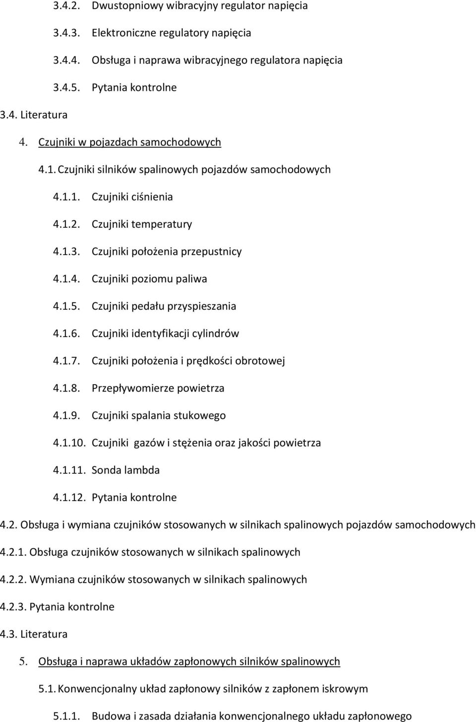 1.5. Czujniki pedału przyspieszania 4.1.6. Czujniki identyfikacji cylindrów 4.1.7. Czujniki położenia i prędkości obrotowej 4.1.8. Przepływomierze powietrza 4.1.9. Czujniki spalania stukowego 4.1.10.