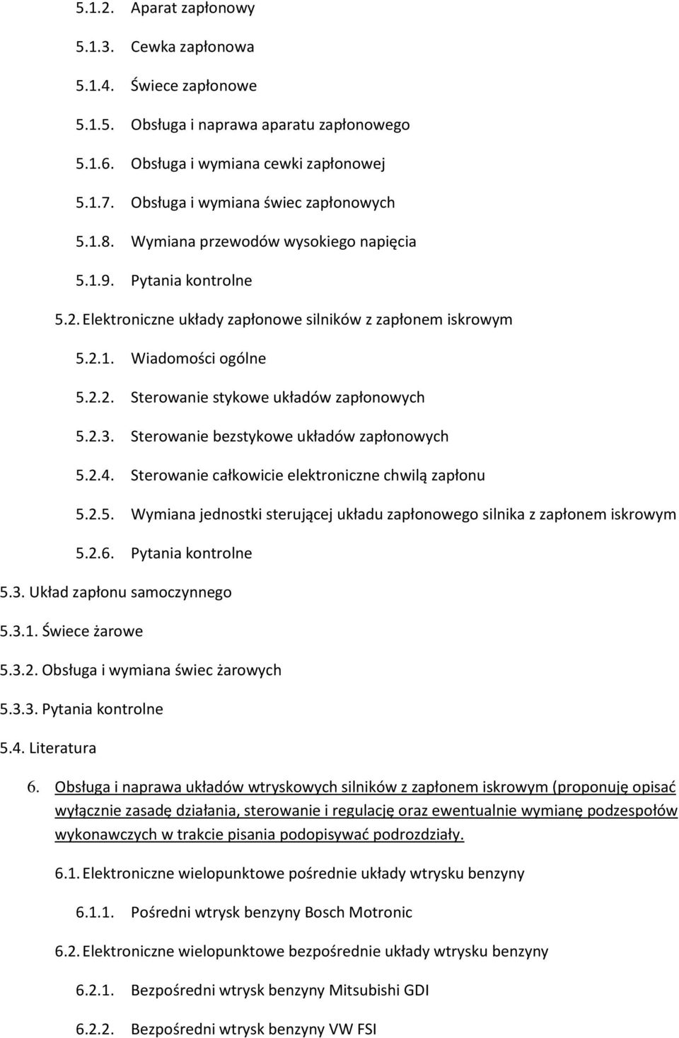 2.3. Sterowanie bezstykowe układów zapłonowych 5.2.4. Sterowanie całkowicie elektroniczne chwilą zapłonu 5.2.5. Wymiana jednostki sterującej układu zapłonowego silnika z zapłonem iskrowym 5.2.6.