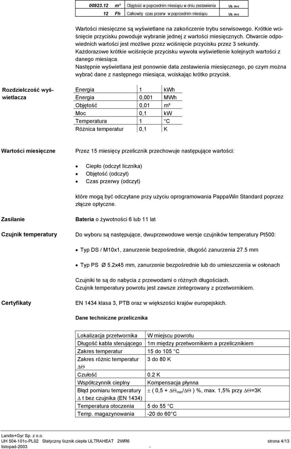 Każdorazowe krótkie wciśnięcie przycisku wywoła wyświetlenie kolejnych wartości z danego miesiąca.