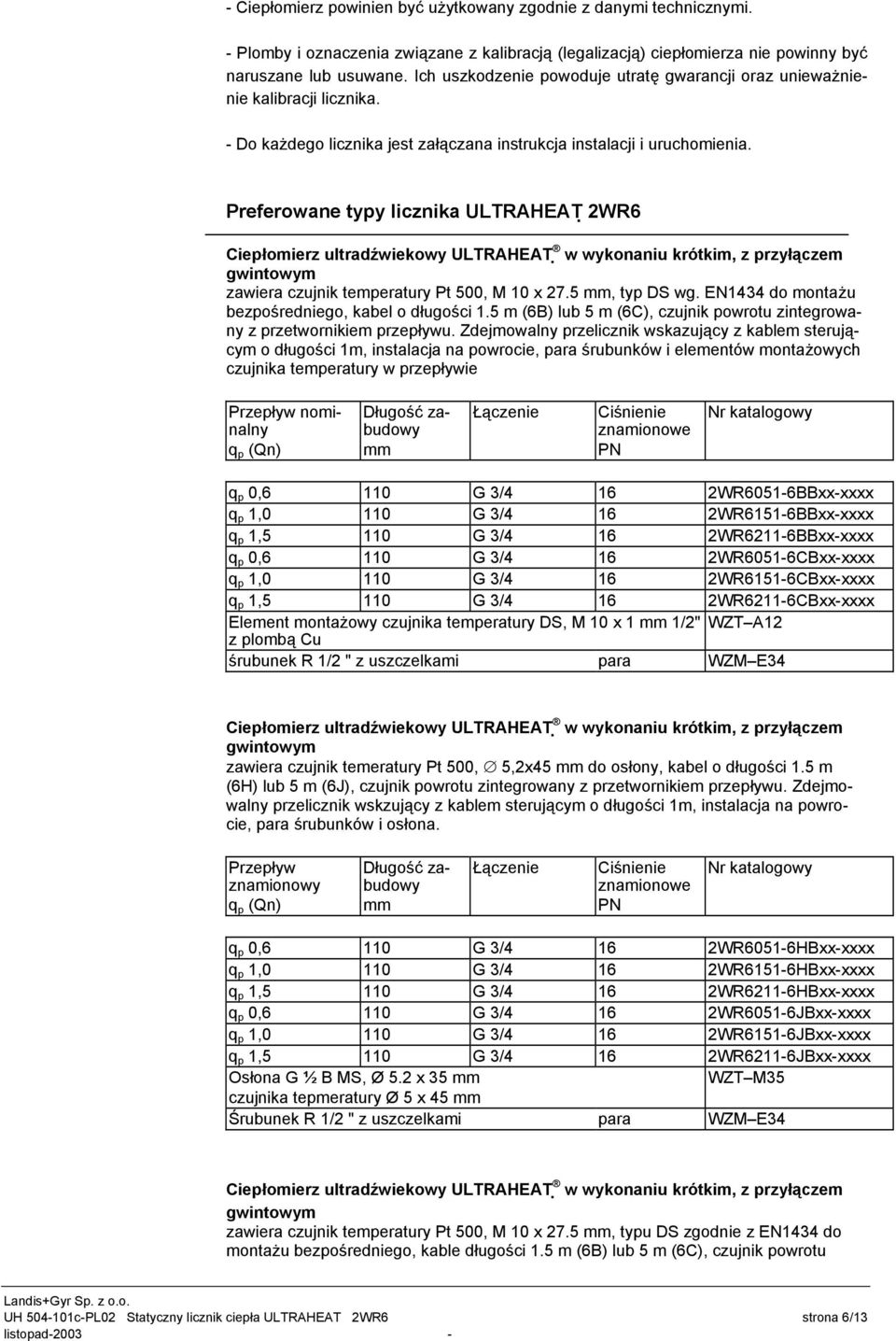 Preferowane typy licznika ULTRAHEAT 2WR6 Ciepłomierz ultradźwiekowy ULTRAHEAT w wykonaniu krótkim, z przyłączem gwintowym zawiera czujnik temperatury Pt 500, M 10 x 27.5 mm, typ DS wg.