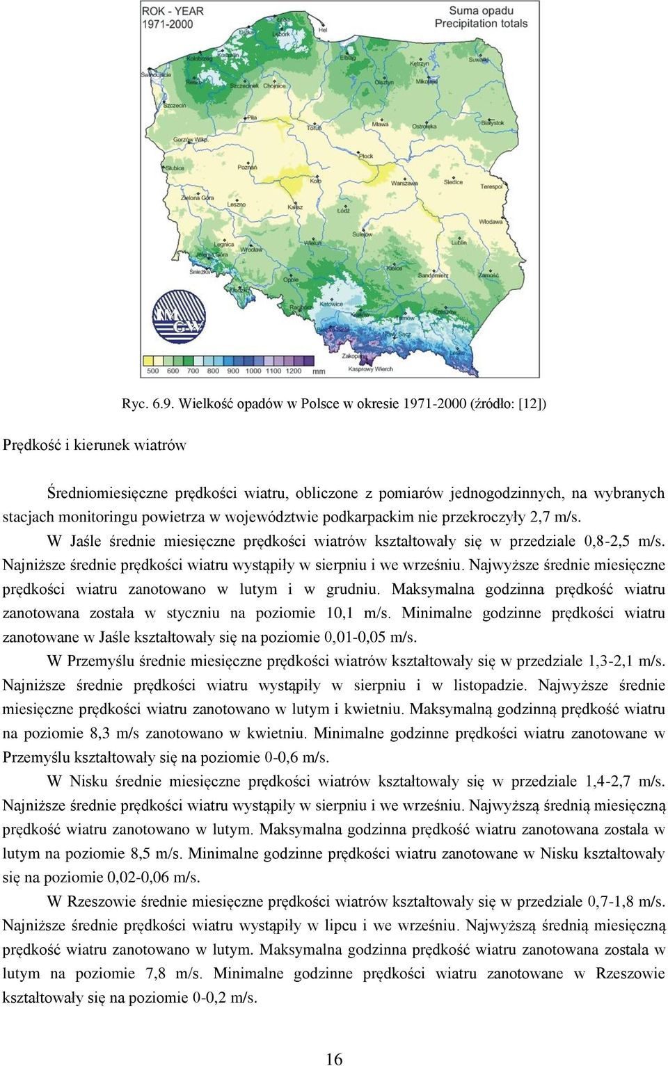 powietrza w województwie podkarpackim nie przekroczyły 2,7 m/s. W Jaśle średnie miesięczne prędkości wiatrów kształtowały się w przedziale,8-2,5 m/s.