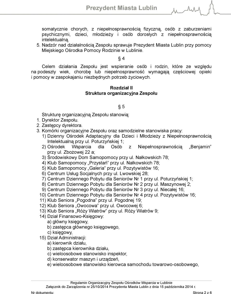 4 Celem działania Zespołu jest wspieranie osób i rodzin, które ze względu na podeszły wiek, chorobę lub niepełnosprawność wymagają częściowej opieki i pomocy w zaspokajaniu niezbędnych potrzeb