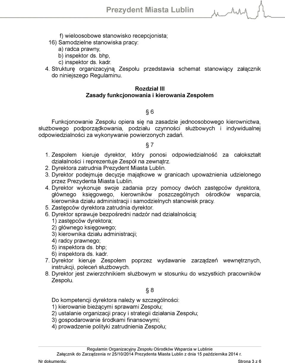 Rozdział III Zasady funkcjonowania i kierowania Zespołem 6 Funkcjonowanie Zespołu opiera się na zasadzie jednoosobowego kierownictwa, służbowego podporządkowania, podziału czynności służbowych i