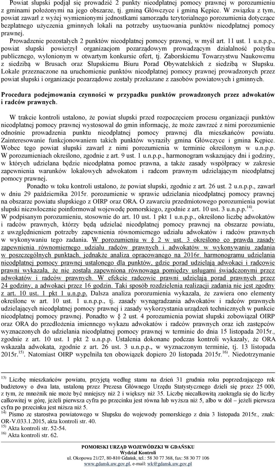 pomocy prawnej. Prowadzenie pozostałych 2 punktów nieodpłatnej pomocy prawnej, w myśl art. 11 ust. 1 u.n.p.p., powiat słupski powierzył organizacjom pozarządowym prowadzącym działalność pożytku publicznego, wyłonionym w otwartym konkursie ofert, tj.