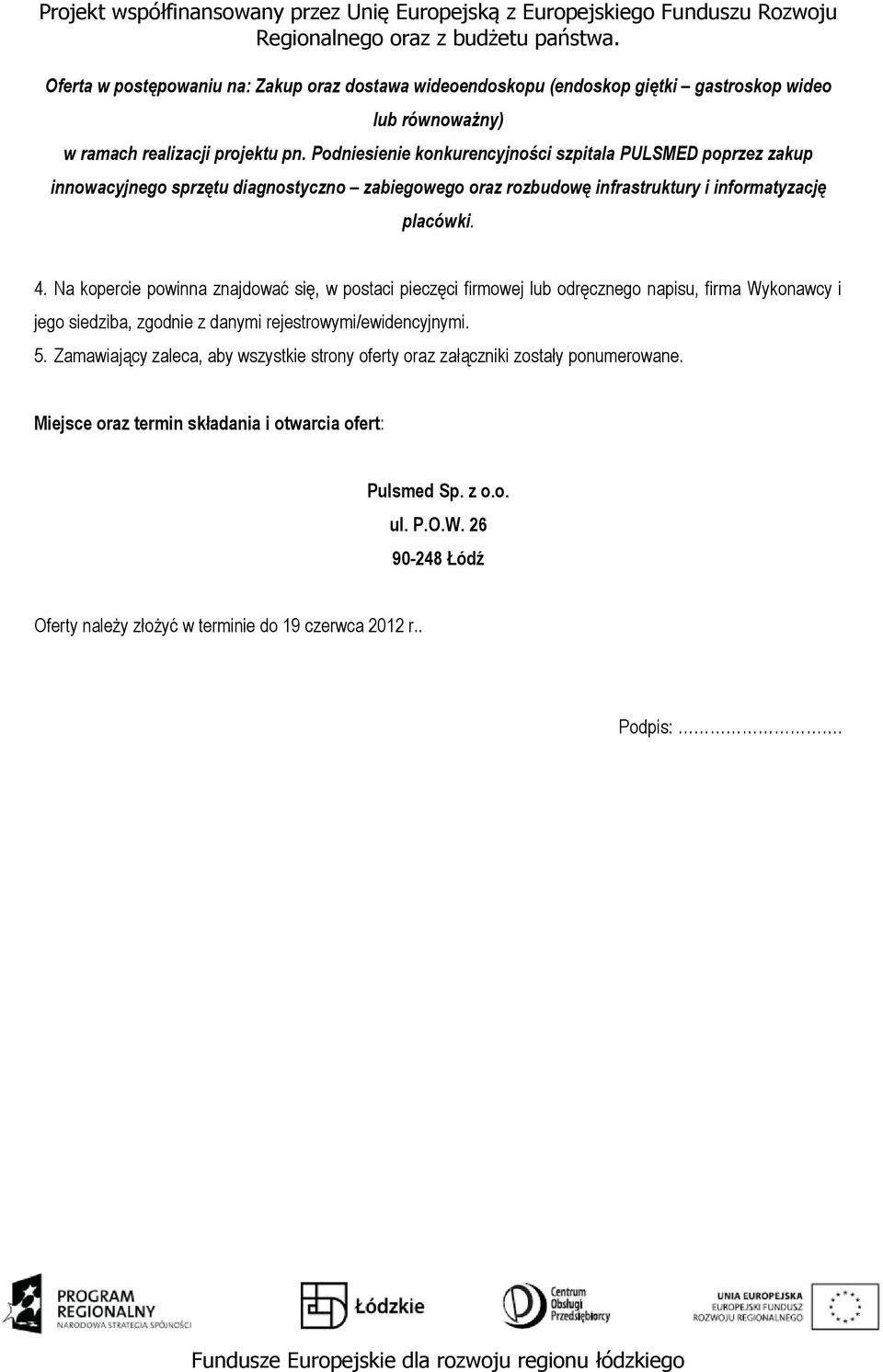 Na kopercie powinna znajdować się, w postaci pieczęci firmowej lub odręcznego napisu, firma Wykonawcy i jego siedziba, zgodnie z danymi rejestrowymi/ewidencyjnymi. 5.