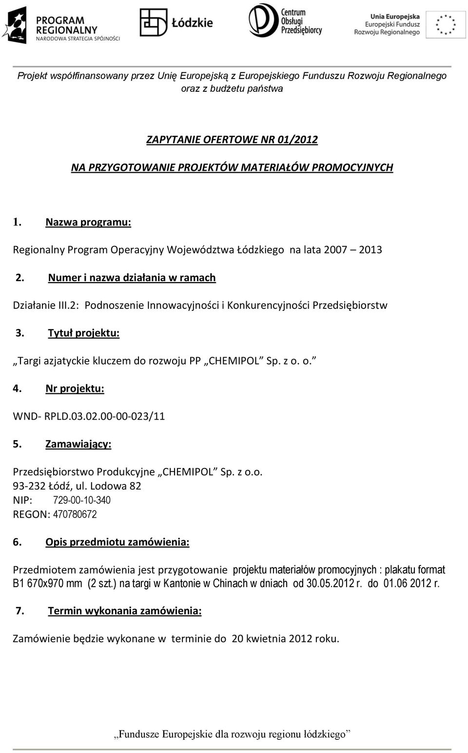 Nr projektu: WND- RPLD.03.02.00-00-023/11 5. Zamawiający: Przedsiębiorstwo Produkcyjne CHEMIPOL Sp. z o.o. 93-232 Łódź, ul. Lodowa 82 NIP: 729-00-10-340 REGON: 470780672 6.