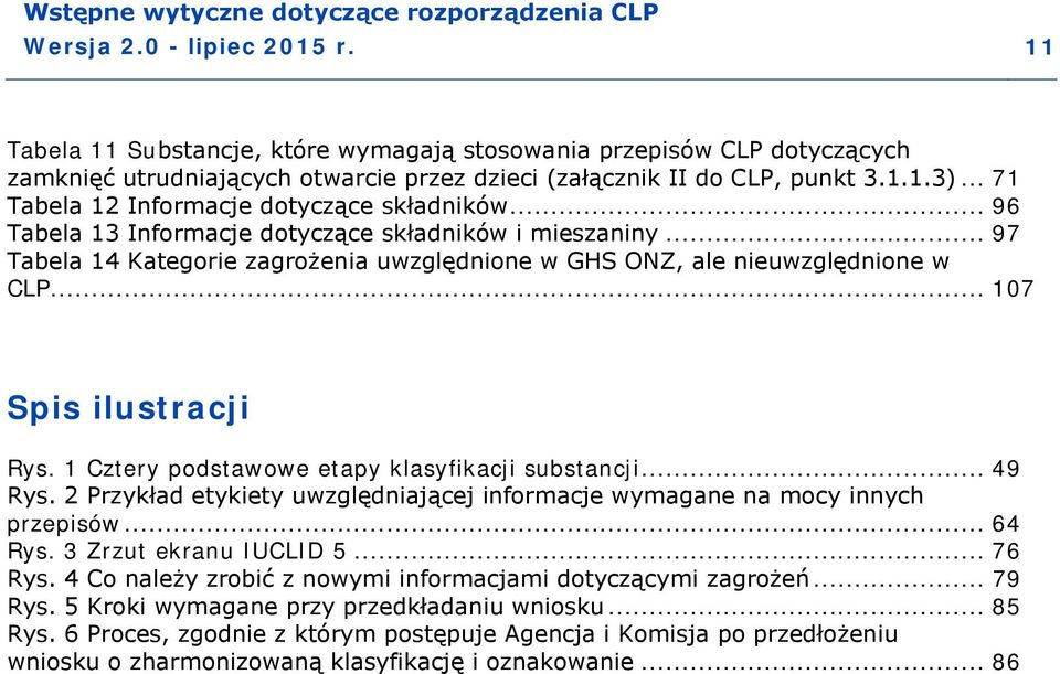 .. 107 Spis ilustracji Rys. 1 Cztery podstawowe etapy klasyfikacji substancji... 49 Rys. 2 Przykład etykiety uwzględniającej informacje wymagane na mocy innych przepisów... 64 Rys.