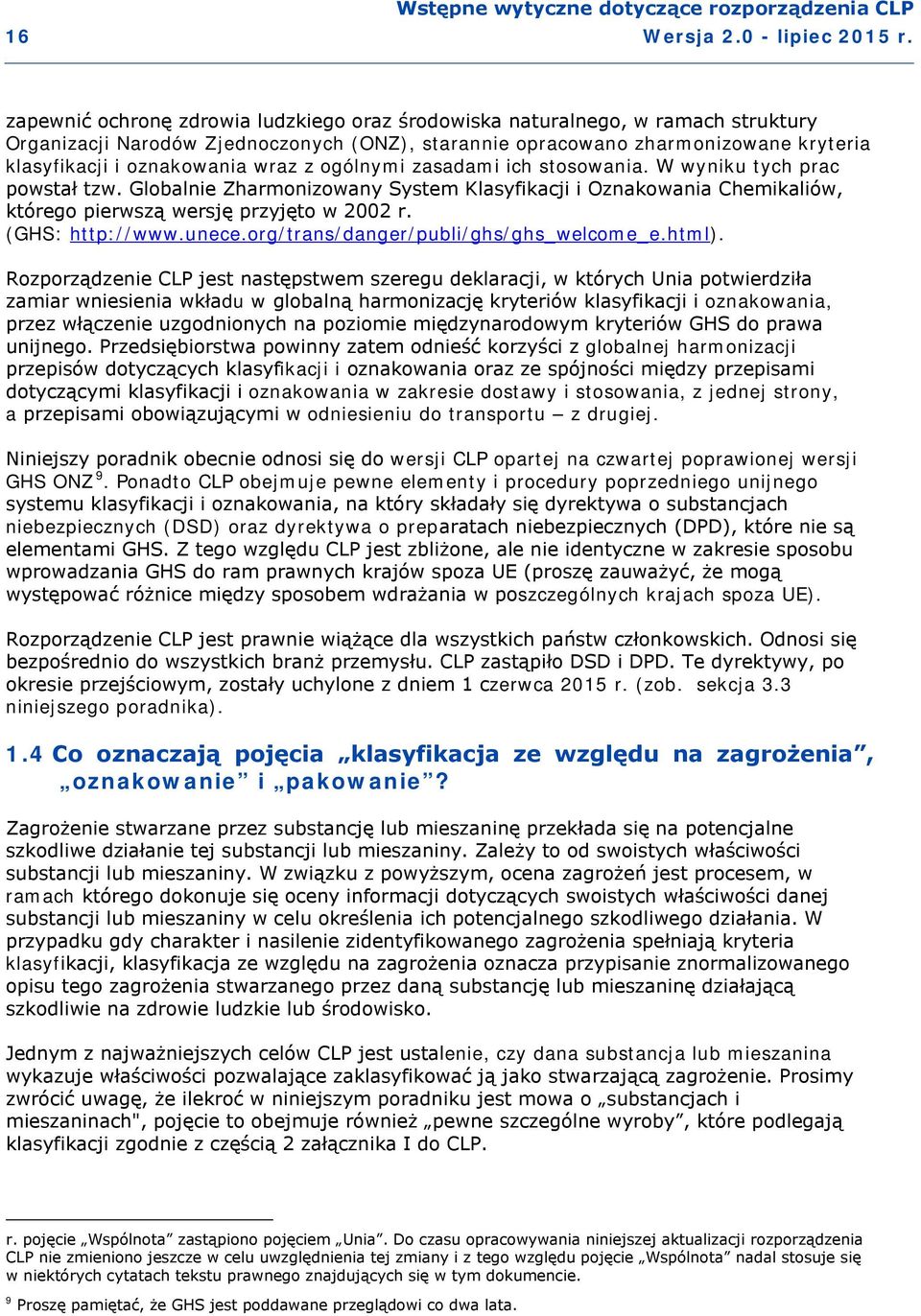 wraz z ogólnymi zasadami ich stosowania. W wyniku tych prac powstał tzw. Globalnie Zharmonizowany System Klasyfikacji i Oznakowania Chemikaliów, którego pierwszą wersję przyjęto w 2002 r.