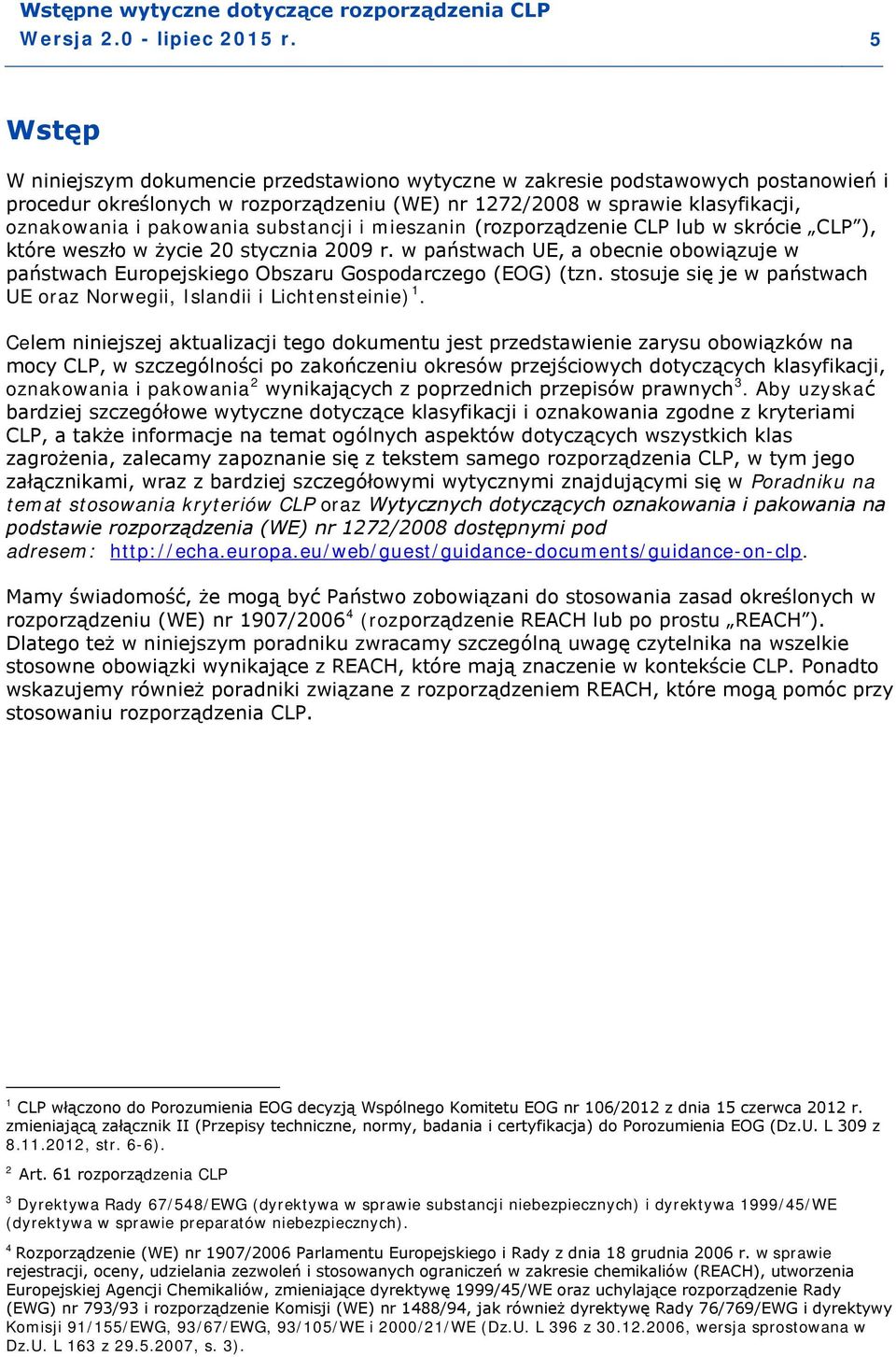 substancji i mieszanin (rozporządzenie CLP lub w skrócie CLP ), które weszło w życie 20 stycznia 2009 r.