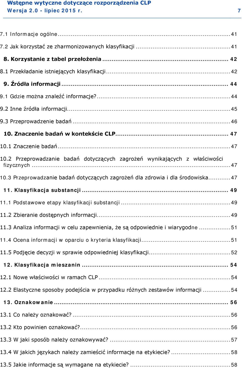 1 Znaczenie badań... 47 10.2 Przeprowadzanie badań dotyczących zagrożeń wynikających z właściwości fizycznych... 47 10.3 Przeprowadzanie badań dotyczących zagrożeń dla zdrowia i dla środowiska... 47 11.