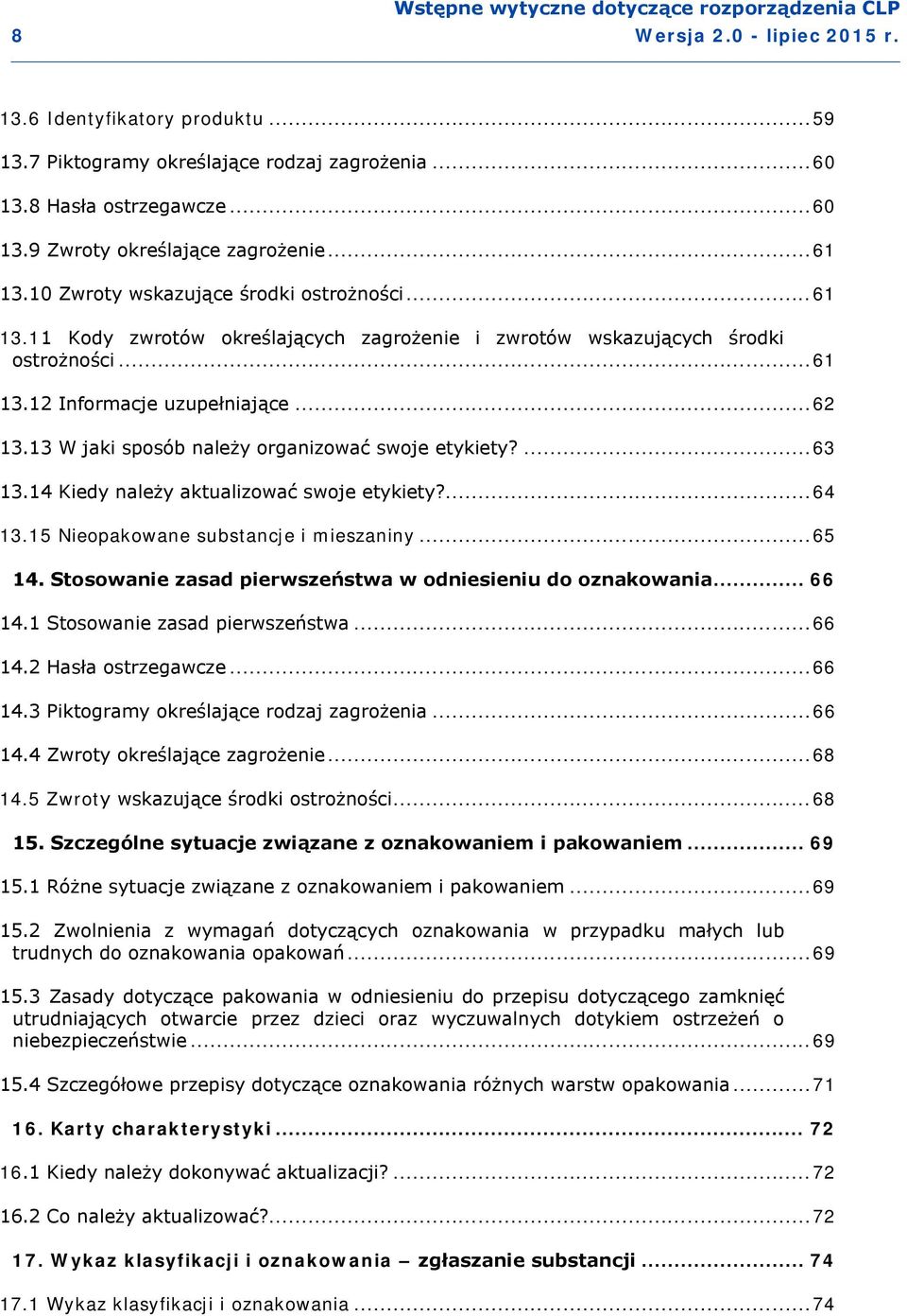 13 W jaki sposób należy organizować swoje etykiety?... 63 13.14 Kiedy należy aktualizować swoje etykiety?... 64 13.15 Nieopakowane substancje i mieszaniny... 65 14.