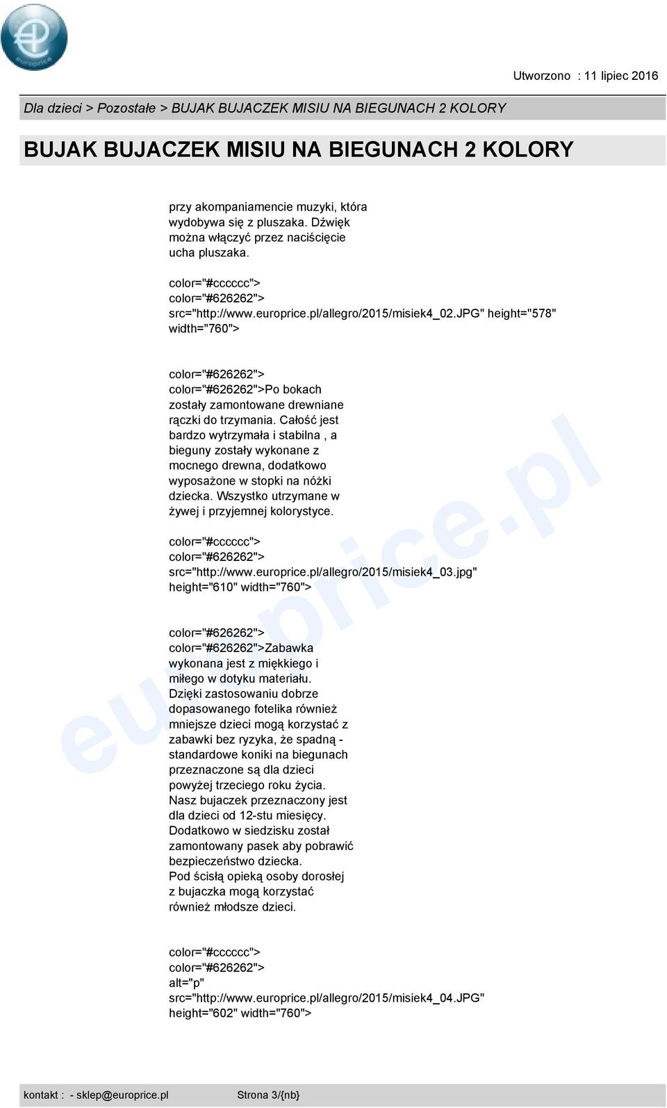 Całość jest bardzo wytrzymała i stabilna, a bieguny zostały wykonane z mocnego drewna, dodatkowo wyposażone w stopki na nóżki dziecka. Wszystko utrzymane w żywej i przyjemnej kolorystyce.