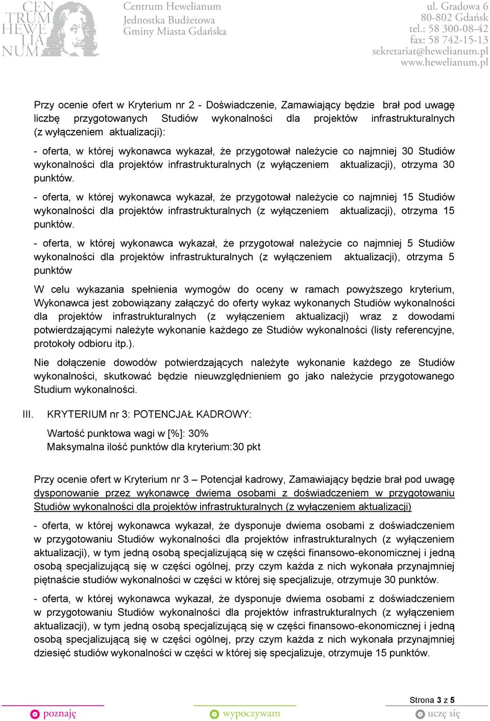 - oferta, w której wykonawca wykazał, że przygotował należycie co najmniej 15 Studiów wykonalności dla projektów infrastrukturalnych (z wyłączeniem aktualizacji), otrzyma 15 punktów.