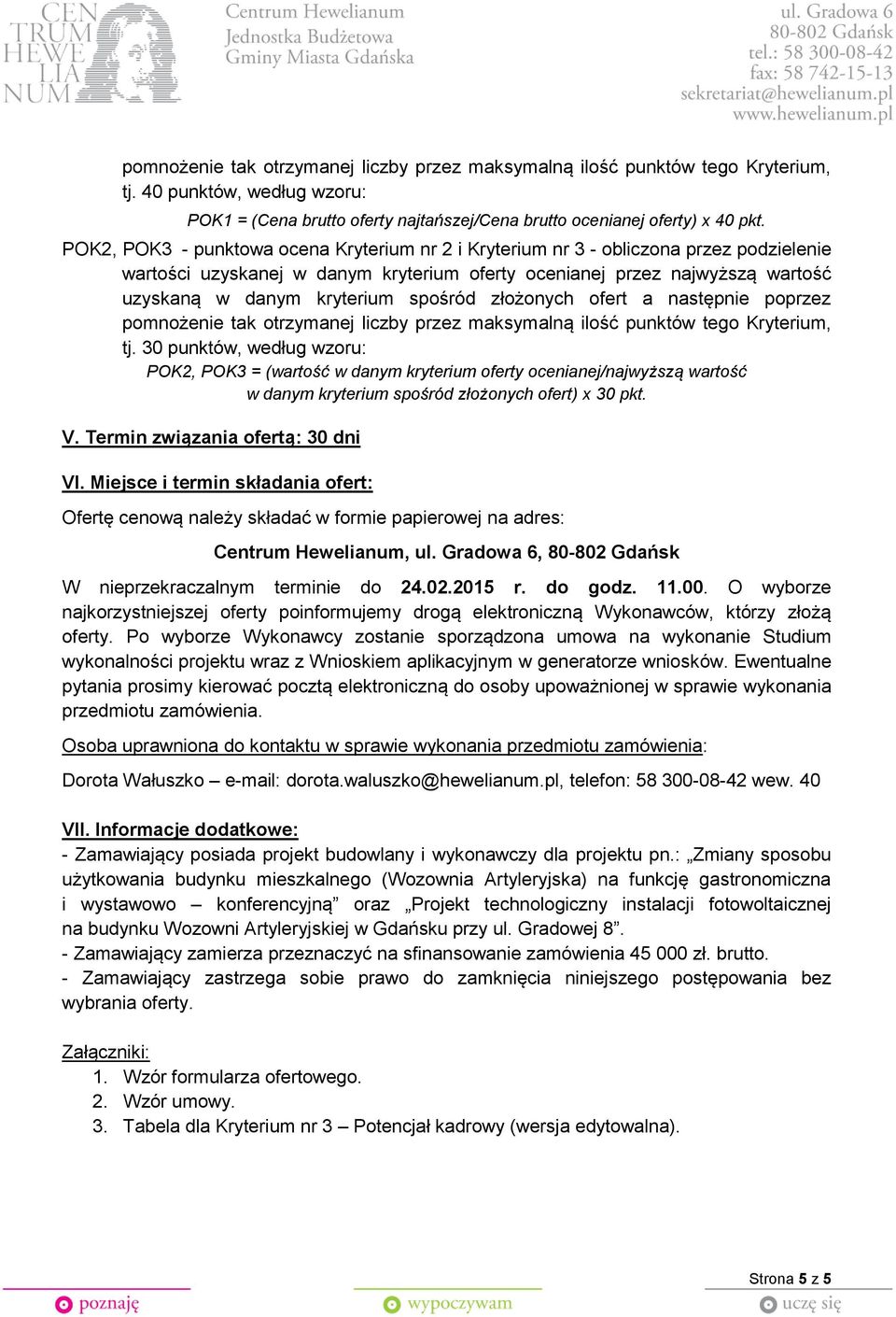spośród złożonych ofert a następnie poprzez pomnożenie tak otrzymanej liczby przez maksymalną ilość punktów tego Kryterium, tj.