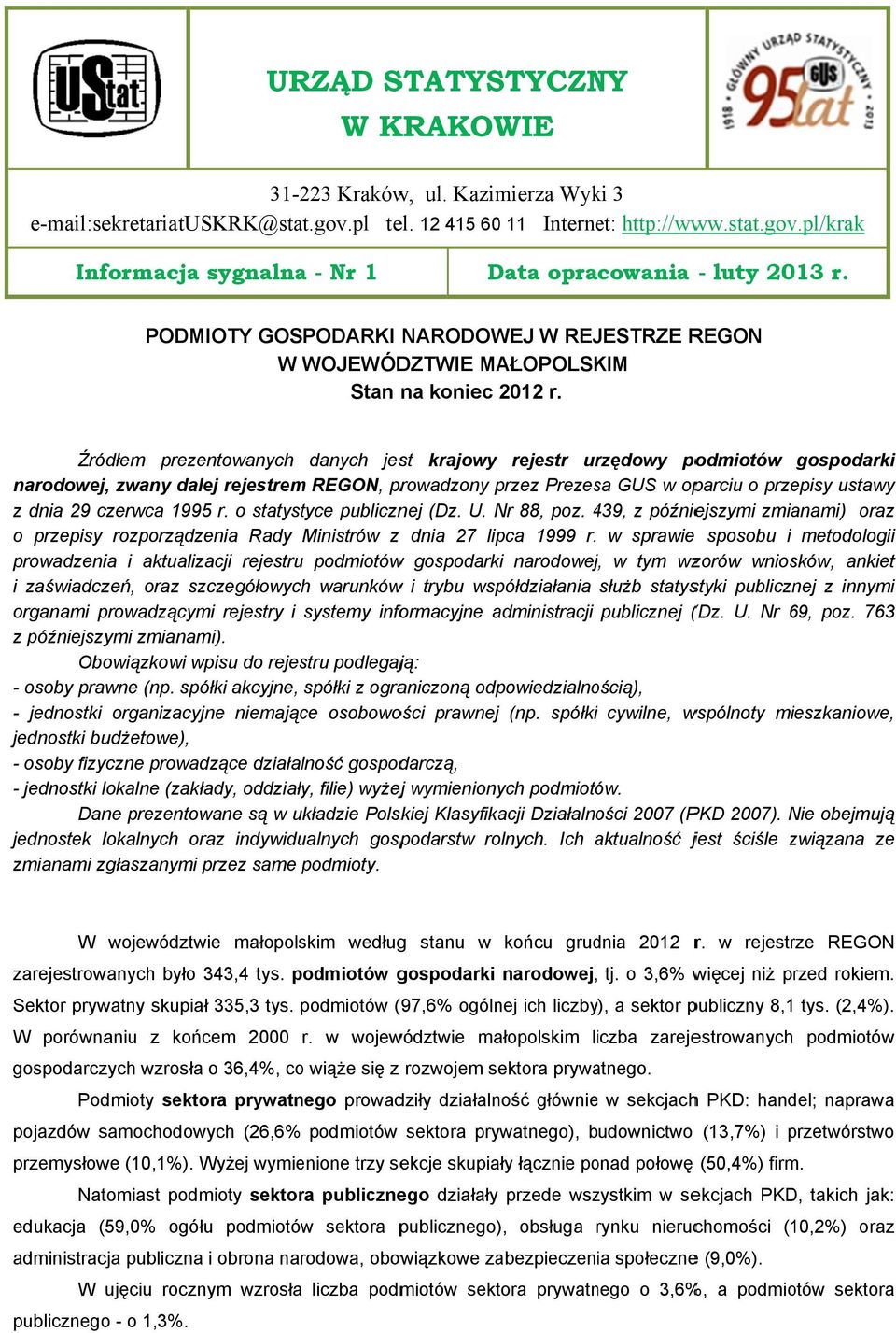 Źródłem prezentowanych danych jest krajowy rejestr urzędowy podmiotów gospodarki narodowej, zwany dalej rejestrem REGON, prowadzony przez Prezesa GUS w oparciu o przepisy ustawy z dnia 29 czerwca