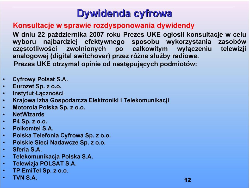 Prezes UKE otrzymał opinie od następujących podmiotów: Cyfrowy Polsat S.A. Eurozet Sp. z o.o. Instytut Łączności Krajowa Izba Gospodarcza Elektroniki i Telekomunikacji Motorola Polska Sp.