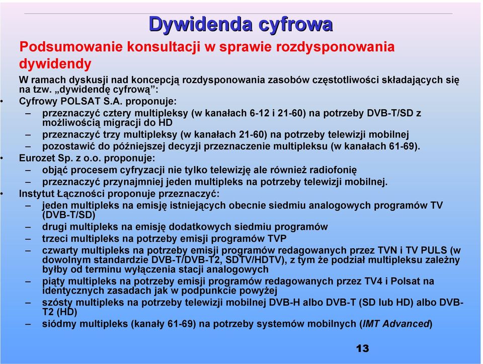 S.A. proponuje: przeznaczyć cztery multipleksy (w kanałach 6-12 i 21-60) na potrzeby DVB-T/SD z możliwością migracji do HD przeznaczyć trzy multipleksy (w kanałach 21-60) na potrzeby telewizji