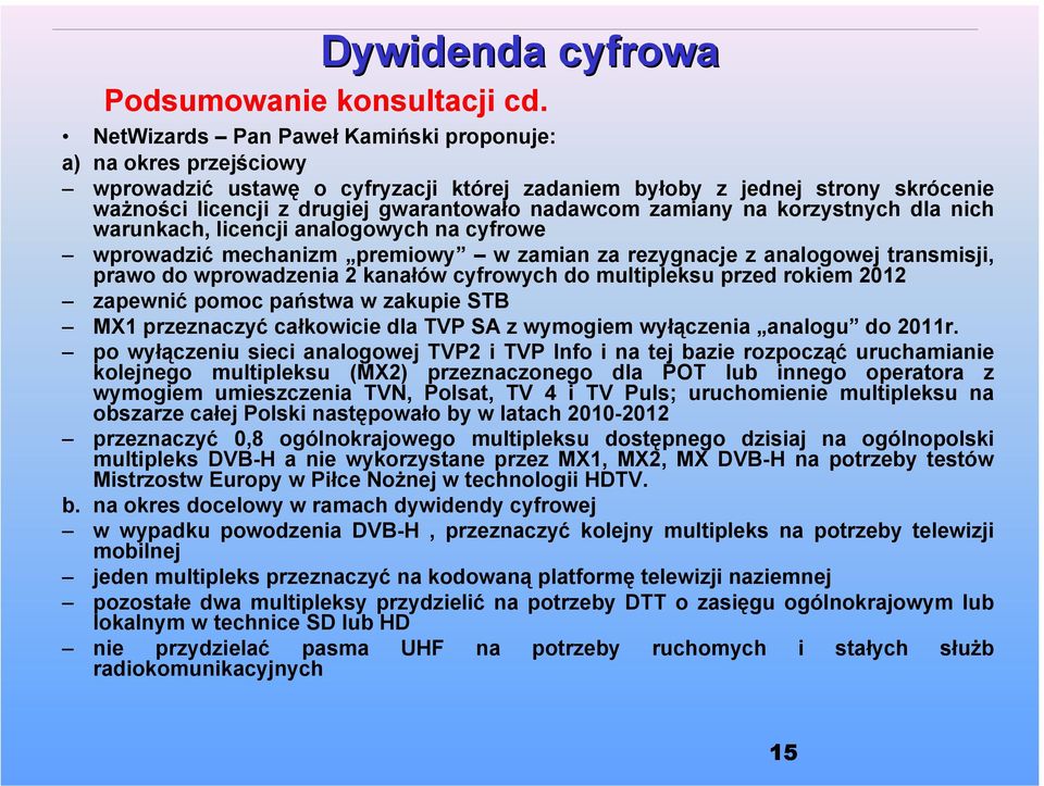 zamiany na korzystnych dla nich warunkach, licencji analogowych na cyfrowe wprowadzić mechanizm premiowy w zamian za rezygnacje z analogowej transmisji, prawo do wprowadzenia 2 kanałów cyfrowych do