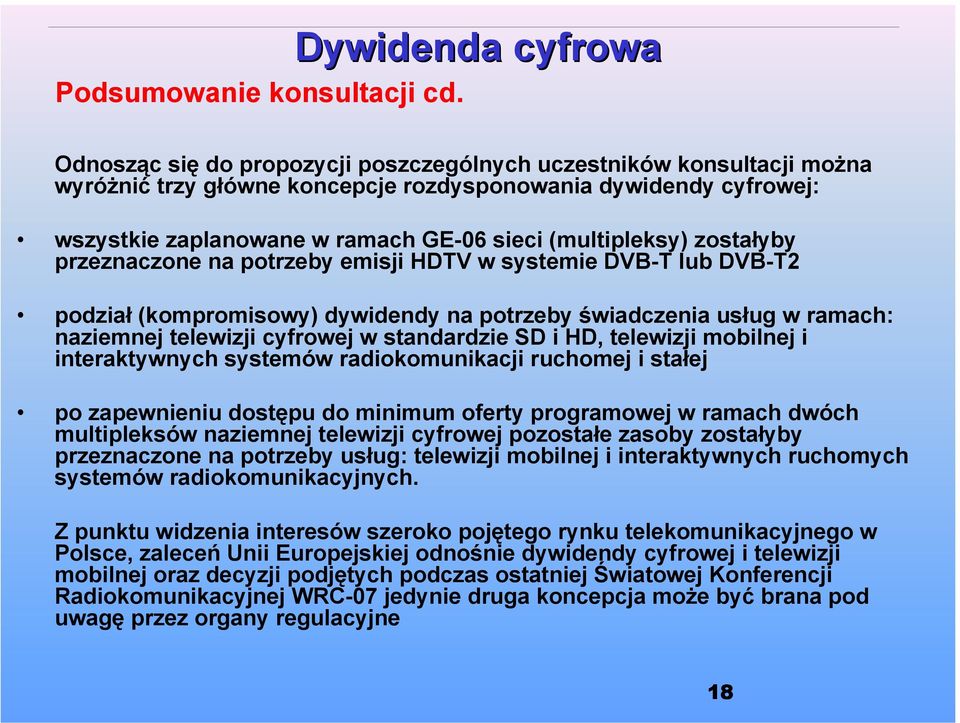 zostałyby przeznaczone na potrzeby emisji HDTV w systemie DVB-T lub DVB-T2 podział (kompromisowy) dywidendy na potrzeby świadczenia usług w ramach: naziemnej telewizji cyfrowej w standardzie SD i HD,