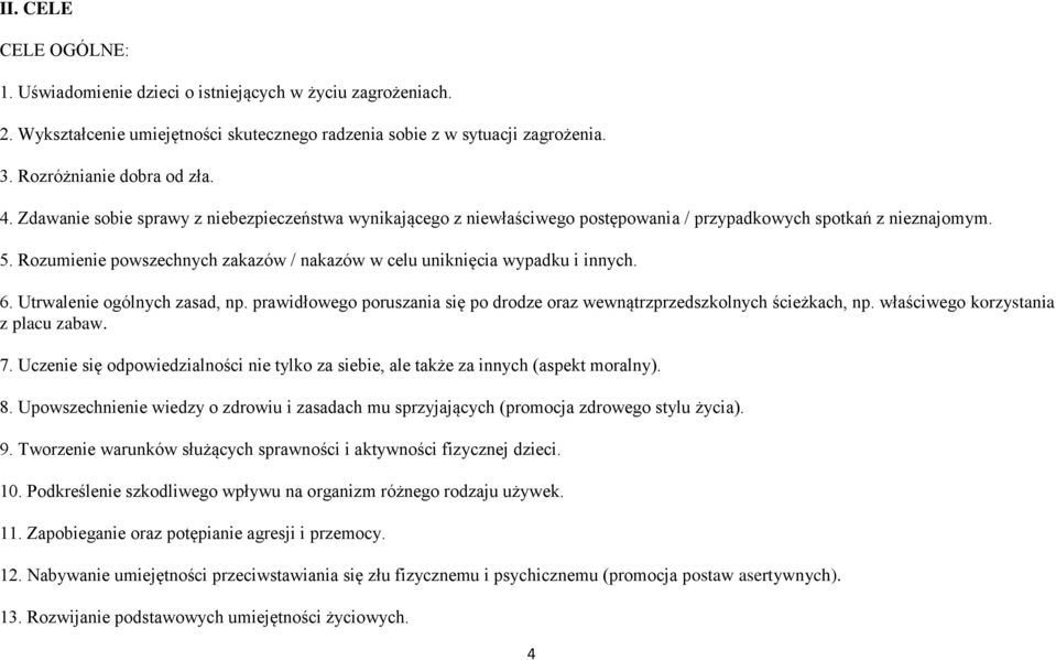 Rozumienie powszechnych zakazów / nakazów w celu uniknięcia wypadku i innych. 6. Utrwalenie ogólnych zasad, np. prawidłowego poruszania się po drodze oraz wewnątrzprzedszkolnych ścieżkach, np.