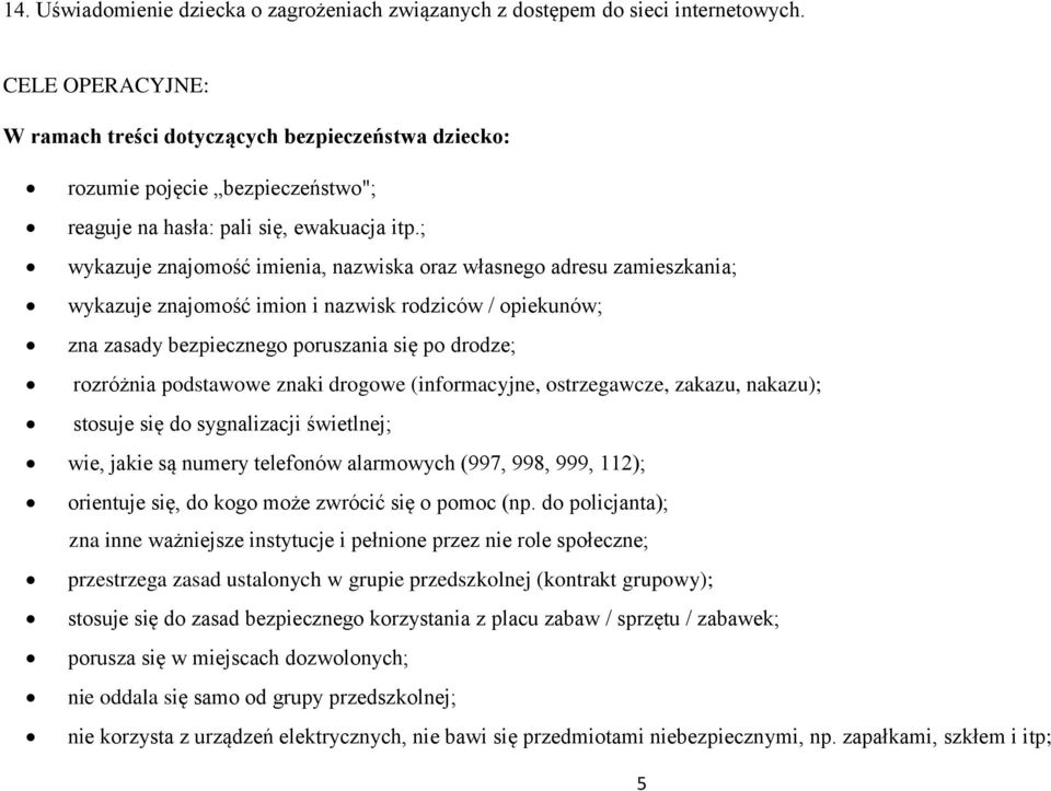 ; wykazuje znajomość imienia, nazwiska oraz własnego adresu zamieszkania; wykazuje znajomość imion i nazwisk rodziców / opiekunów; zna zasady bezpiecznego poruszania się po drodze; rozróżnia