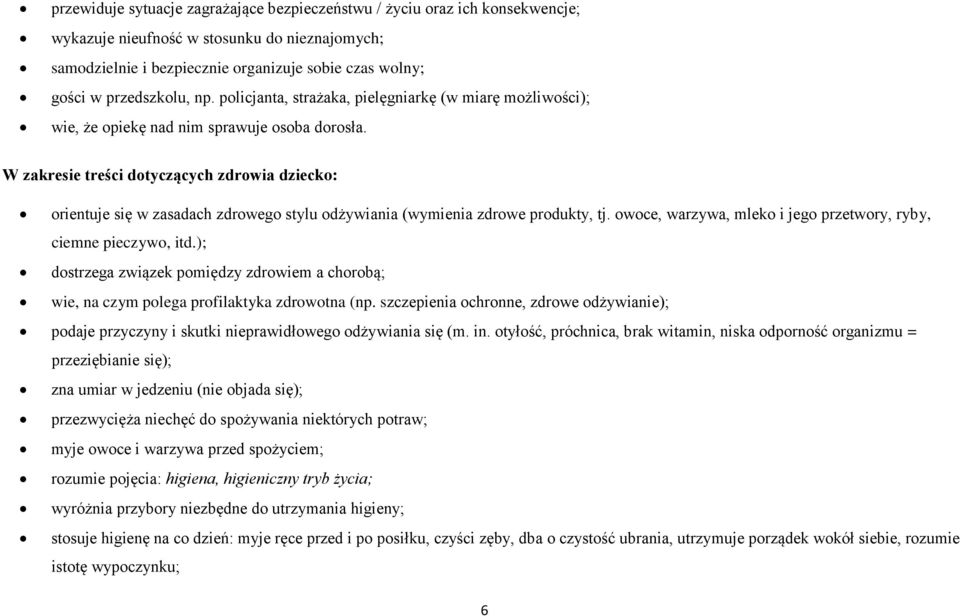 W zakresie treści dotyczących zdrowia dziecko: orientuje się w zasadach zdrowego stylu odżywiania (wymienia zdrowe produkty, tj. owoce, warzywa, mleko i jego przetwory, ryby, ciemne pieczywo, itd.