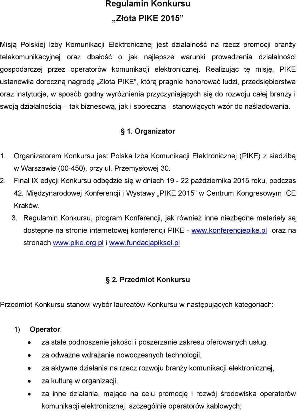 Realizując tę misję, PIKE ustanowiła doroczną nagrodę Złota PIKE, którą pragnie honorować ludzi, przedsiębiorstwa oraz instytucje, w sposób godny wyróżnienia przyczyniających się do rozwoju całej