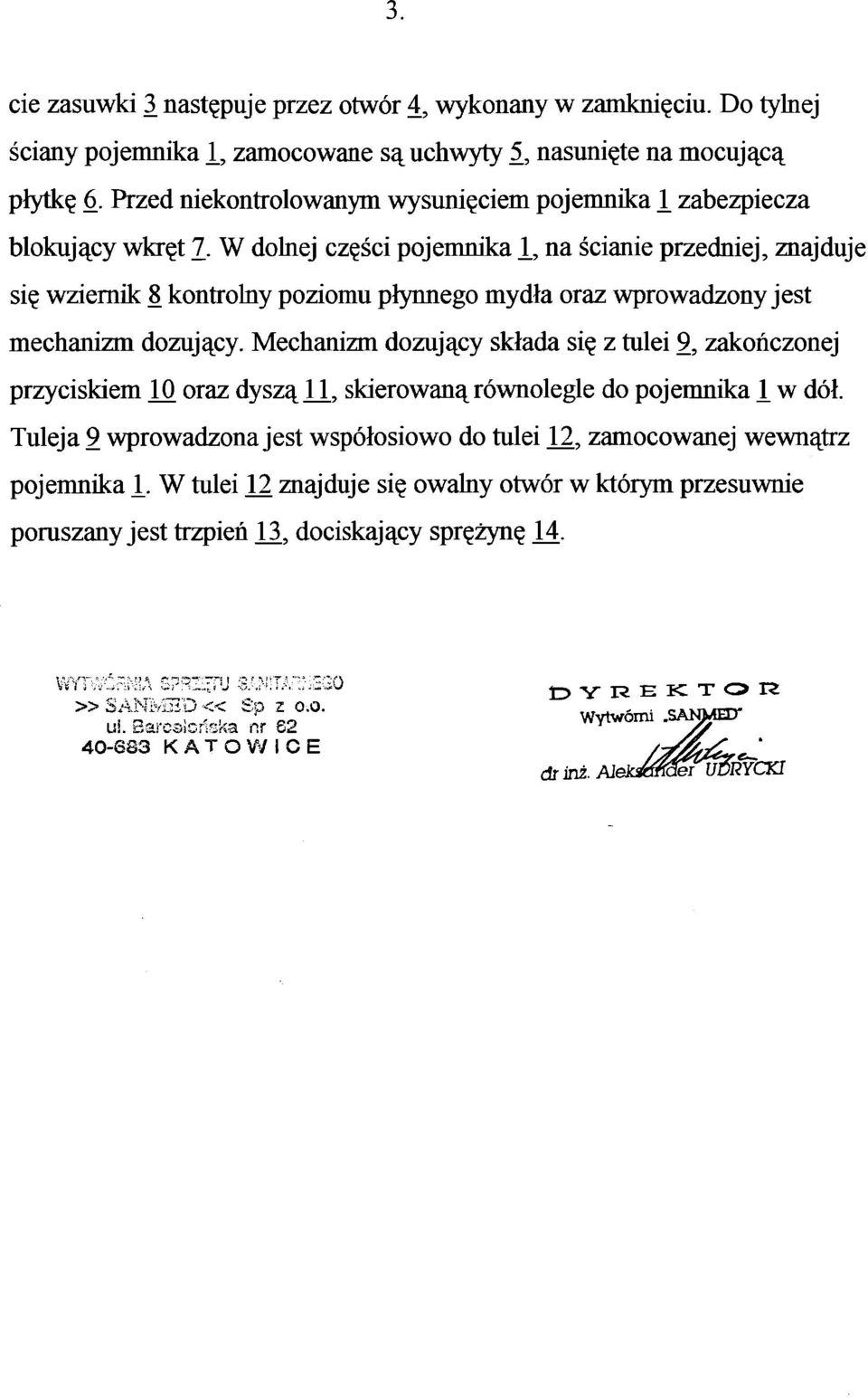 W dolnej części pojemnika 1, na ścianie przedniej, znajduje się wziernik 8 kontrolny poziomu płynnego mydła oraz wprowadzony jest mechanizm dozujący.