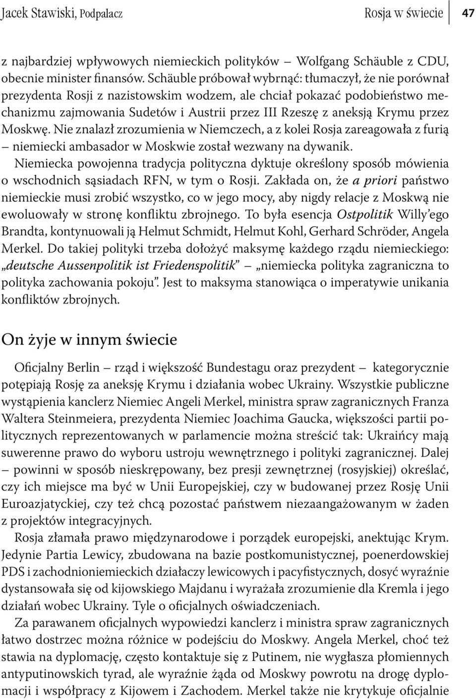 przez Moskwę. Nie znalazł zrozumienia w Niemczech, a z kolei Rosja zareagowała z furią niemiecki ambasador w Moskwie został wezwany na dywanik.