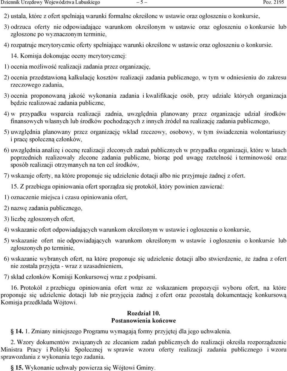 lub zgłoszone po wyznaczonym terminie, 4) rozpatruje merytorycznie oferty spełniające warunki określone w ustawie oraz ogłoszeniu o konkursie. 14.