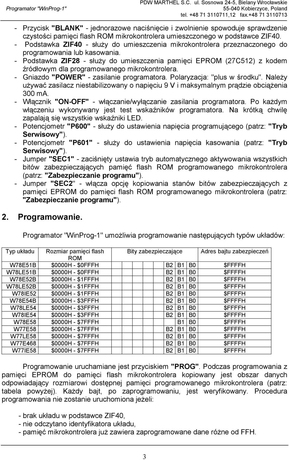 - Podstawka ZIF28 - służy do umieszczenia pamięci EPROM (27C512) z kodem źródłowym dla programowanego mikrokontrolera. - Gniazdo "POWER" - zasilanie programatora. Polaryzacja: "plus w środku".