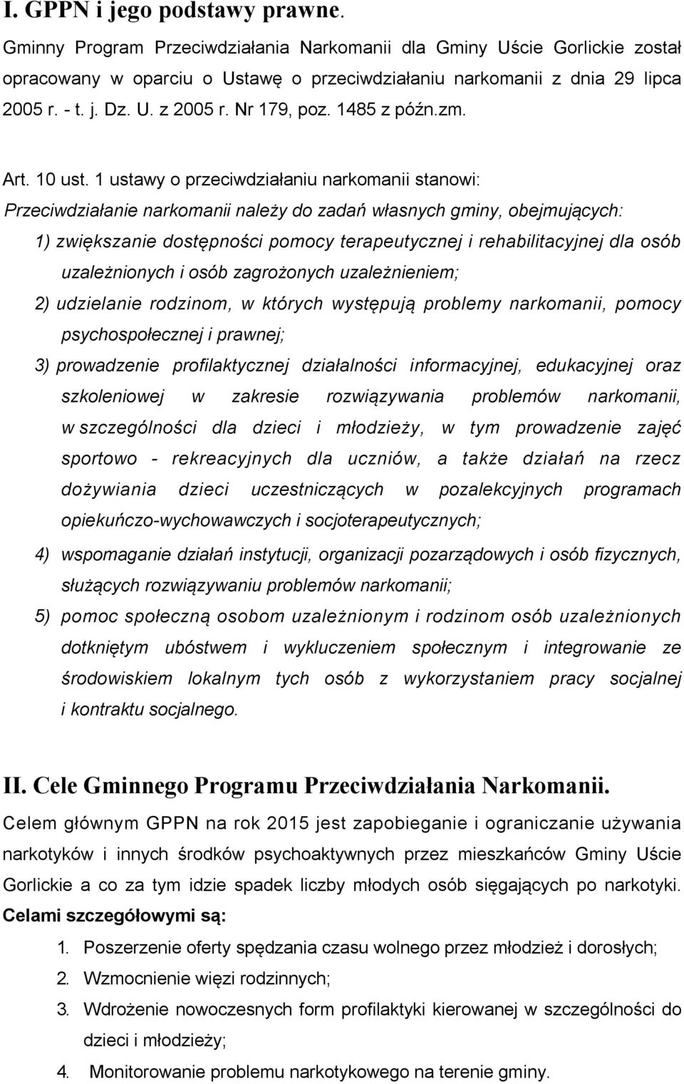 1 ustawy o przeciwdziałaniu narkomanii stanowi: Przeciwdziałanie narkomanii należy do zadań własnych gminy, obejmujących: 1) zwiększanie dostępności pomocy terapeutycznej i rehabilitacyjnej dla osób