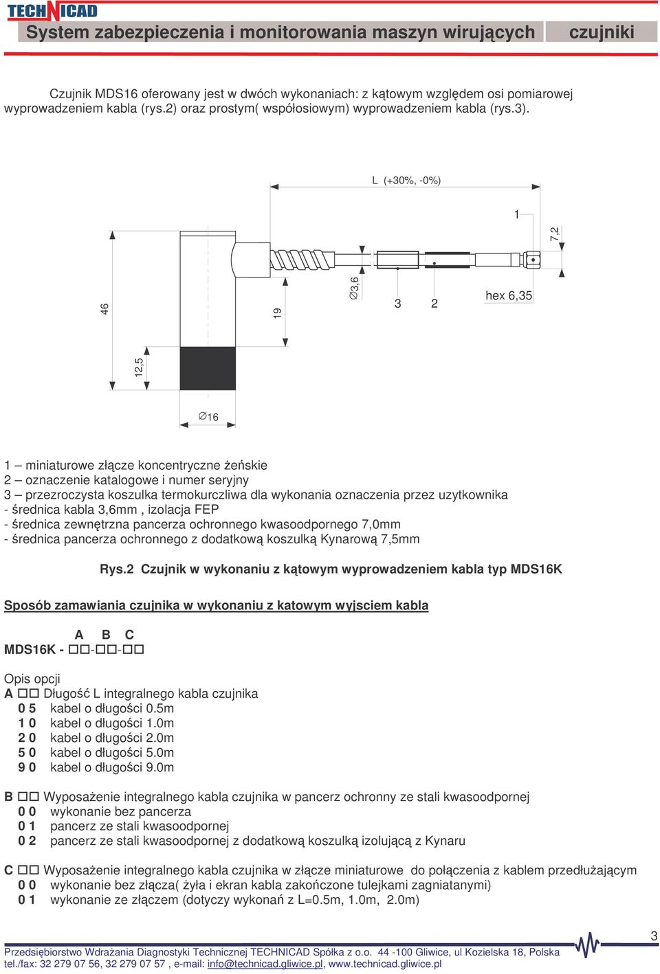 przez uzytkownika - rednica kabla 3,6mm, izolacja FEP - rednica zewntrzna pancerza ochronnego kwasoodpornego 7,0mm - rednica pancerza ochronnego z dodatkow koszulk Kynarow 7,5mm Rys.