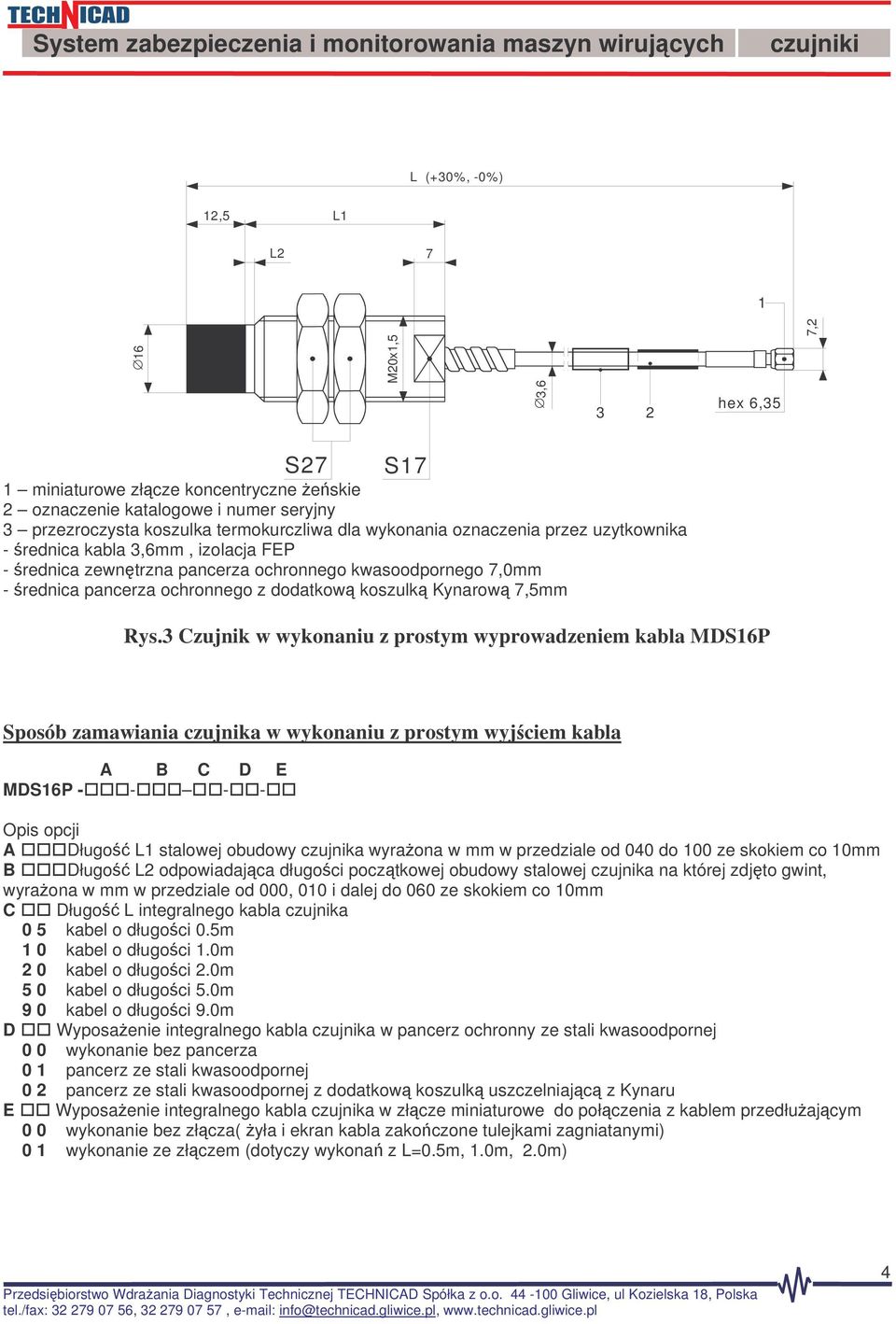 Rys.3 Czujnik w wykonaniu z prostym wyprowadzeniem kabla MDS16P Sposób zamawiania czujnika w wykonaniu z prostym wyjciem kabla A B C D E MDS16P -- -- A Długo L1 stalowej obudowy czujnika wyraona w mm