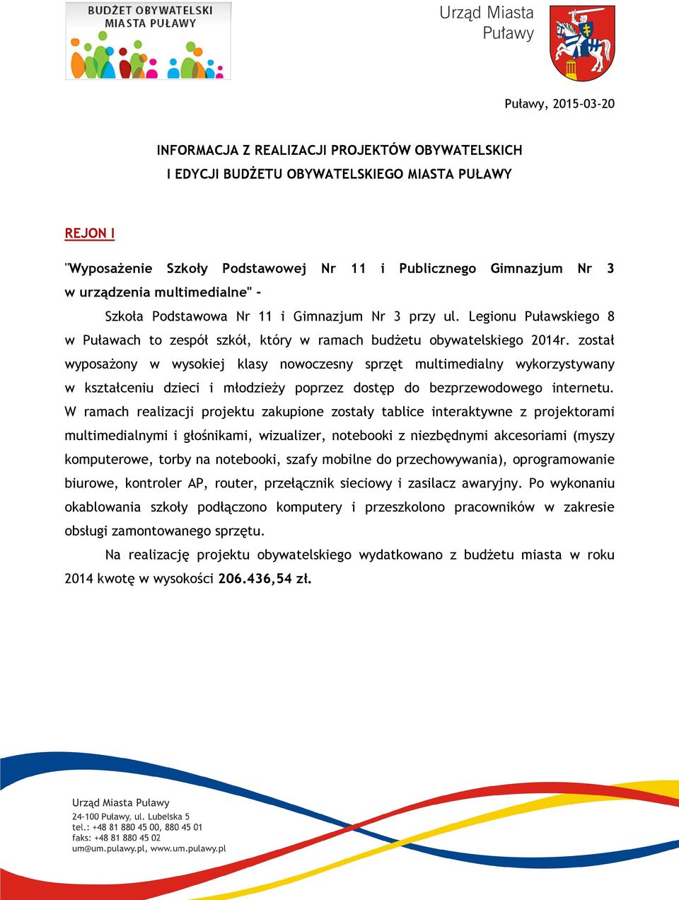 został wyposażony w wysokiej klasy nowoczesny sprzęt multimedialny wykorzystywany w kształceniu dzieci i młodzieży poprzez dostęp do bezprzewodowego internetu.