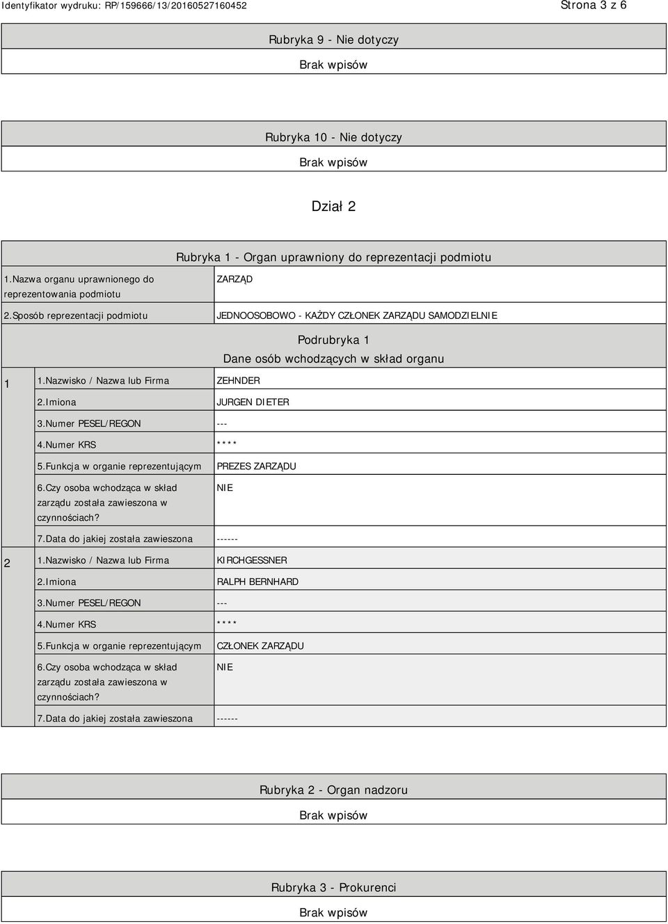 Imiona JURGEN DIETER 3.Numer PESEL/REGON --- 4.Numer KRS **** 5.Funkcja w organie reprezentującym 6.Czy osoba wchodząca w skład zarządu została zawieszona w czynnościach? PREZES ZARZĄDU NIE 7.