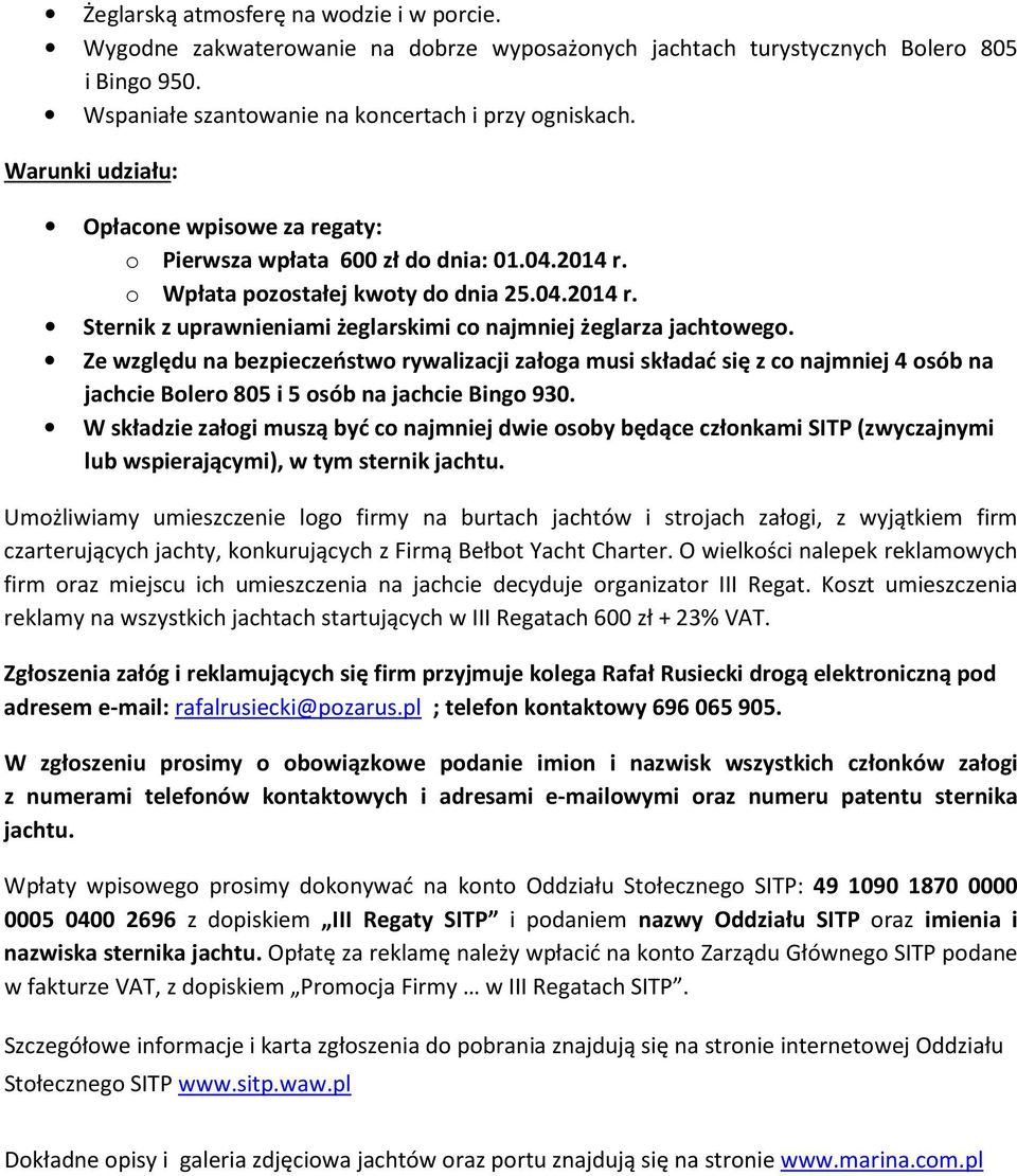 Ze względu na bezpieczeństwo rywalizacji załoga musi składać się z co najmniej 4 osób na jachcie Bolero 805 i 5 osób na jachcie Bingo 930.