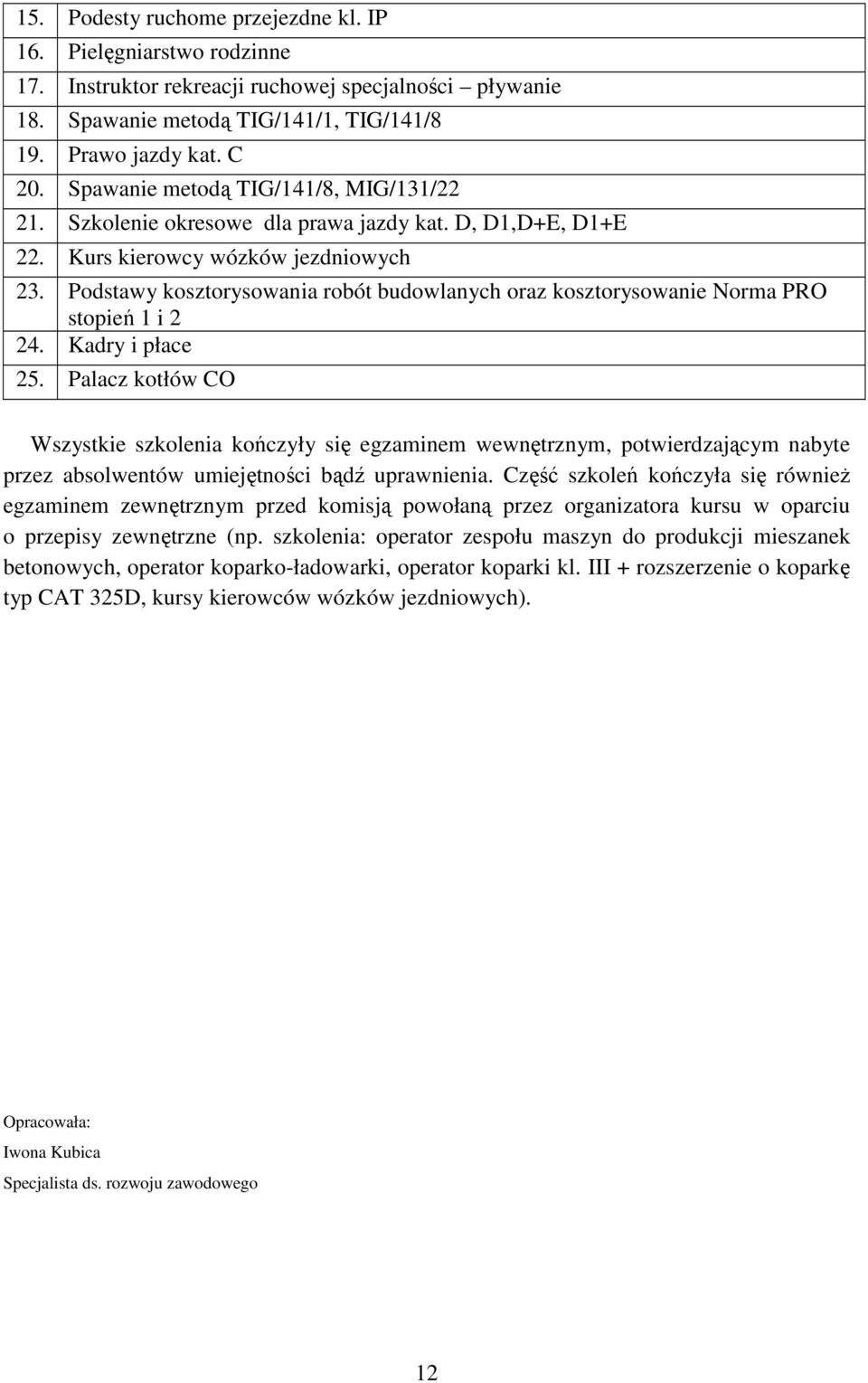 Podstawy kosztorysowania robót budowlanych oraz kosztorysowanie Norma PRO stopień 1 i 2 24. Kadry i płace 25.