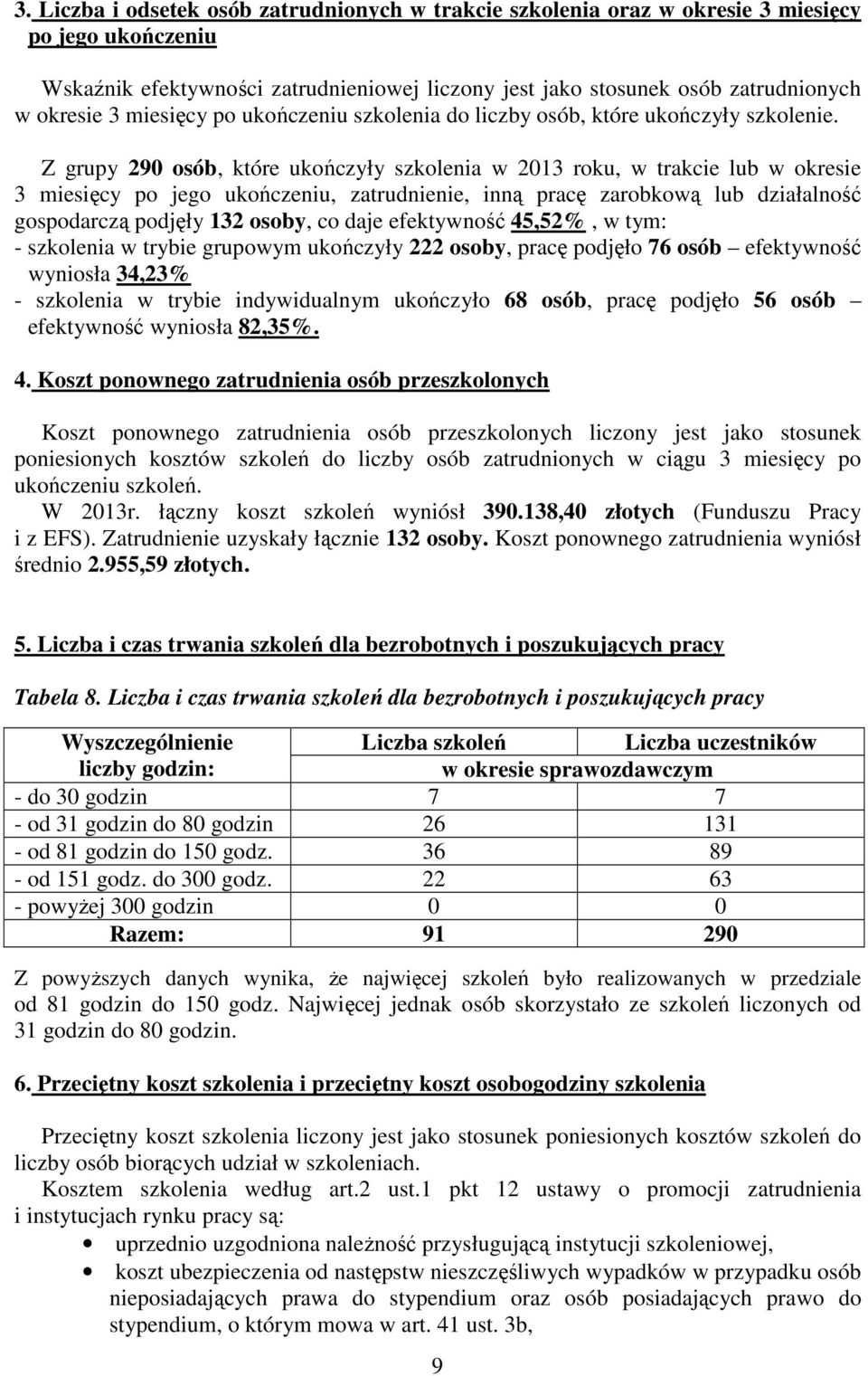 Z grupy 290 osób, które ukończyły szkolenia w 2013 roku, w trakcie lub w okresie 3 miesięcy po jego ukończeniu, zatrudnienie, inną pracę zarobkową lub działalność gospodarczą podjęły 132 osoby, co